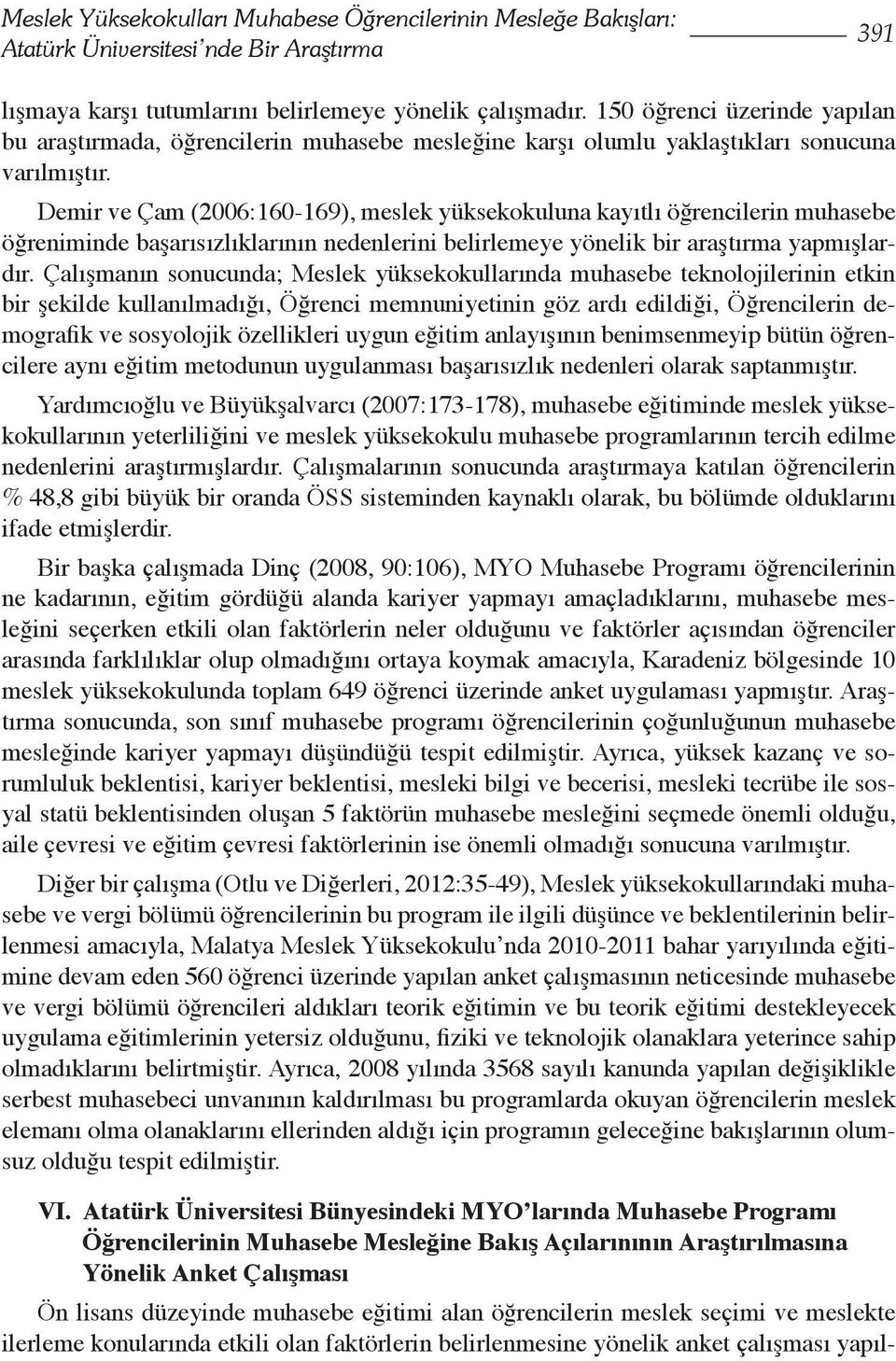 Demir ve Çam (006:160-169), meslek yüksekokuluna kayıtlı öğrencilerin muhasebe öğreniminde başarısızlıklarının nedenlerini belirlemeye yönelik bir araştırma yapmışlardır.