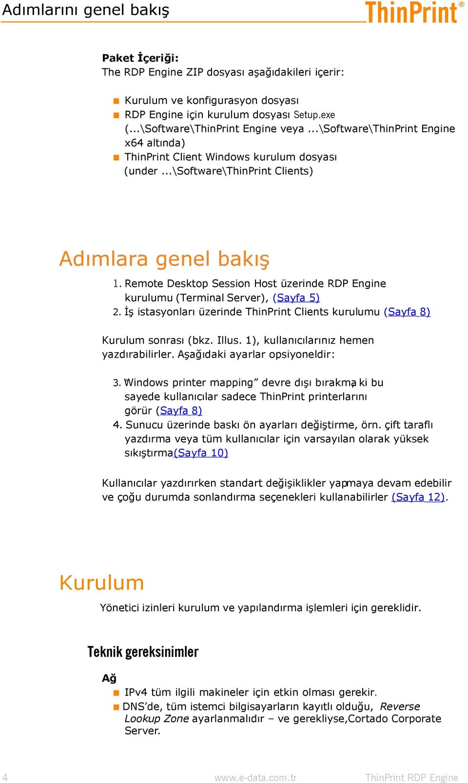 Remote Desktop Session Host üzerinde RDP Engine kurulumu (Terminal Server), (Sayfa 5) 2. İş istasyonları üzerinde ThinPrint Clients kurulumu (Sayfa 8) Kurulum sonrası (bkz. Illus.