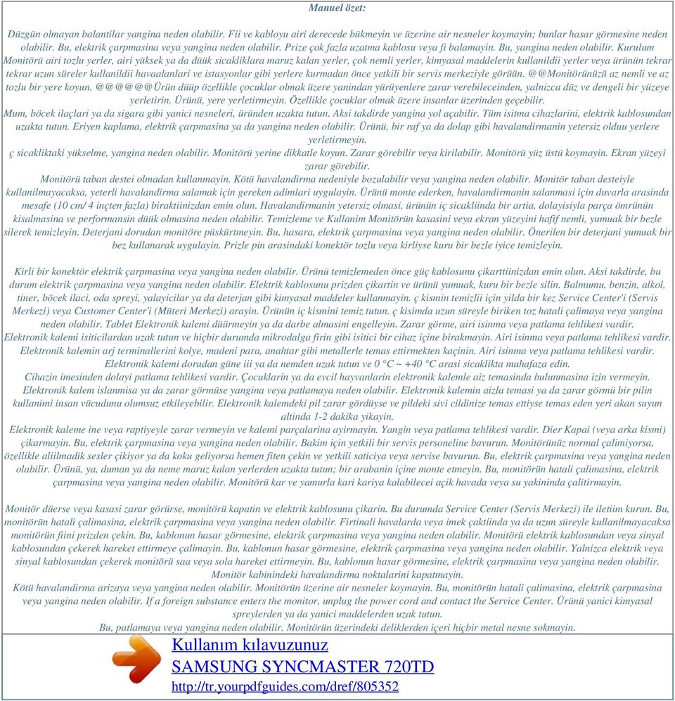 Kurulum Monitörü airi tozlu yerler, airi yüksek ya da düük sicakliklara maruz kalan yerler, çok nemli yerler, kimyasal maddelerin kullanildii yerler veya ürünün tekrar tekrar uzun süreler kullanildii