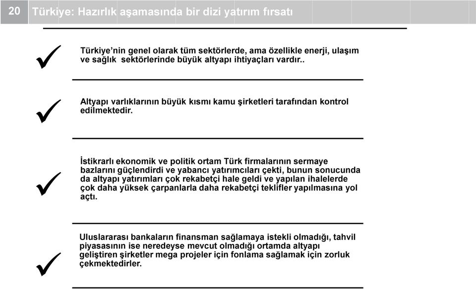 İstikrarlı ekonomik ve politik ortam Türk firmalarının sermaye bazlarını güçlendirdi ve yabancı yatırımcıları çekti, bunun sonucunda da altyapı yatırımları çok rekabetçi hale geldi ve