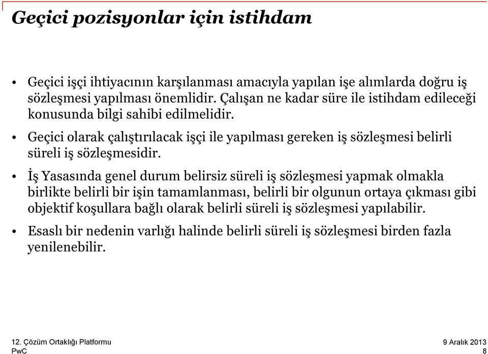 Geçici olarak çalıştırılacak işçi ile yapılması gereken iş sözleşmesi belirli süreli iş sözleşmesidir.