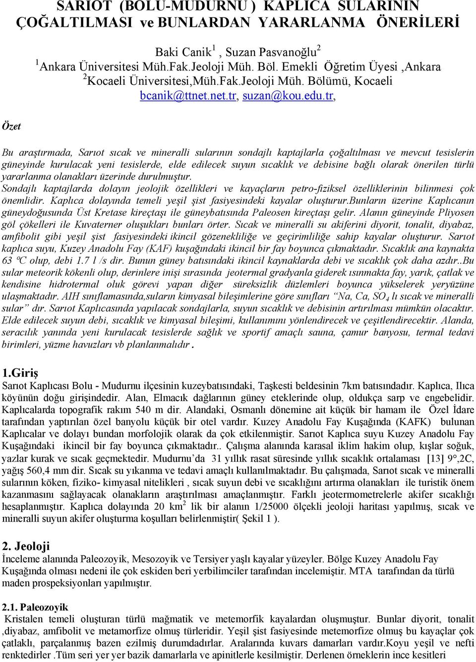 tr, Özet Bu araştırmada, Sarıot sıcak ve mineralli sularının sondajlı kaptajlarla çoğaltılması ve mevcut tesislerin güneyinde kurulacak yeni tesislerde, elde edilecek suyun sıcaklık ve debisine bağlı