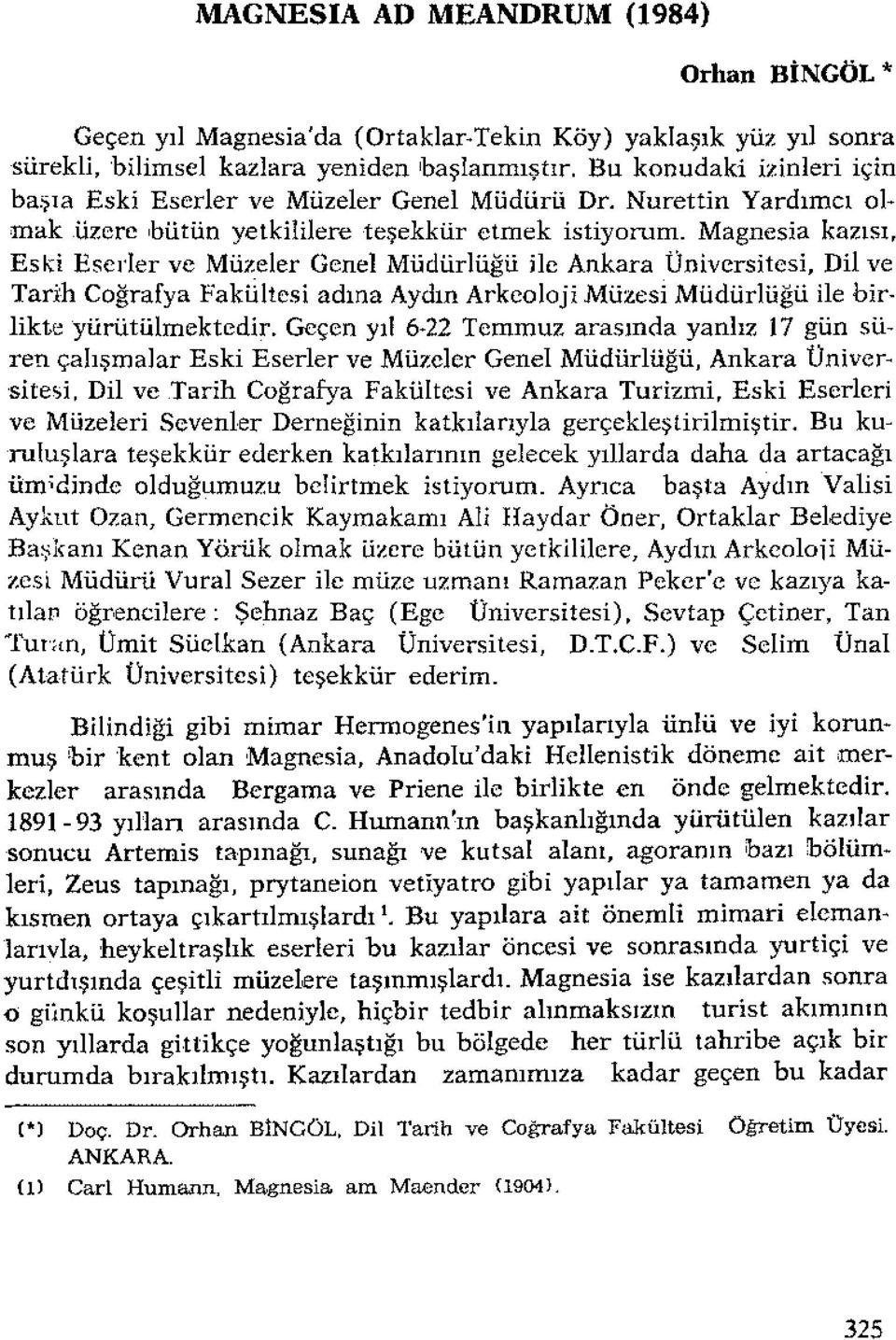 Magnesia kazısı, Eski Eserler ve Müzeler Genel Müdürlüğü ile Ankara Üniversitesi, Dil ve Tarih Coğrafya Faktiltesi adına Aydın Arkeoloji Müzesi Müdürlüğü ile birlikte yürütülmektedir.