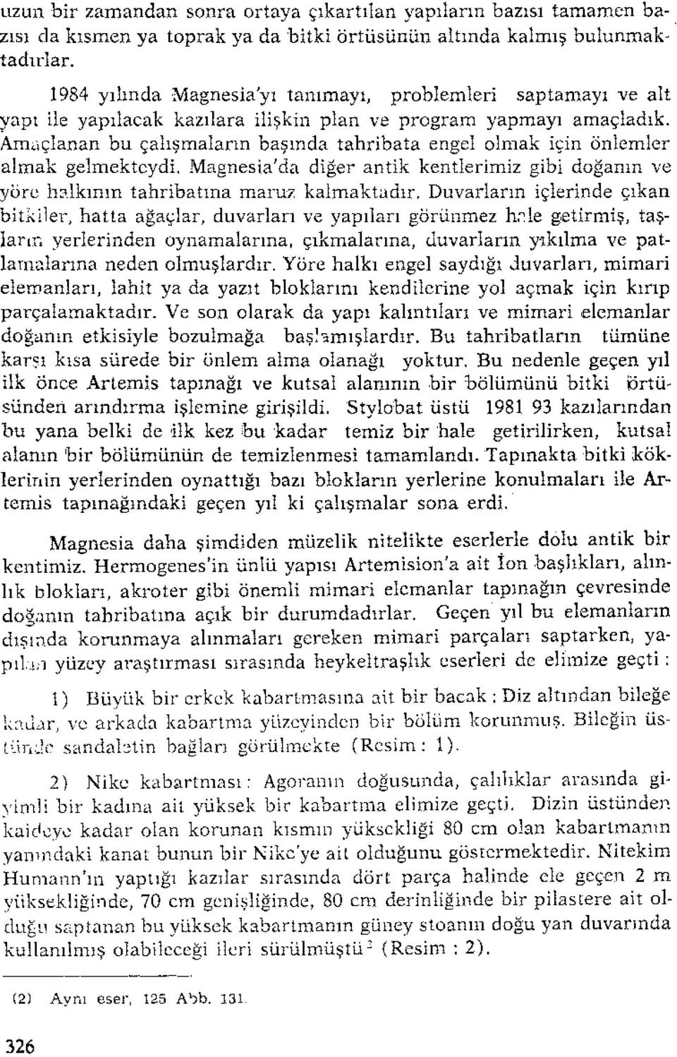 Amaçlanan bu çalışmaların başında tahribata engel olmak için önlemler almak gelmekteydi. Magnesia'da diğer antik kentlerimiz gibi doğanın ve yöre halkının tahribatına maruz kalmaktadır.