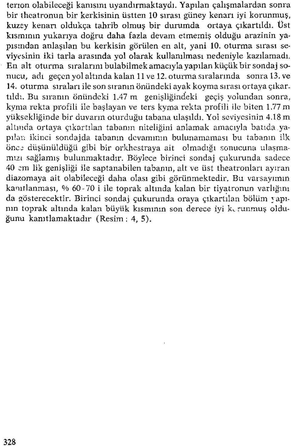 Üst kısmının yukarıya doğru daha fazla devam etmemiş olduğu arazinin yapısından anlaşılan bu kerkisin görülen en alt, yani 10.