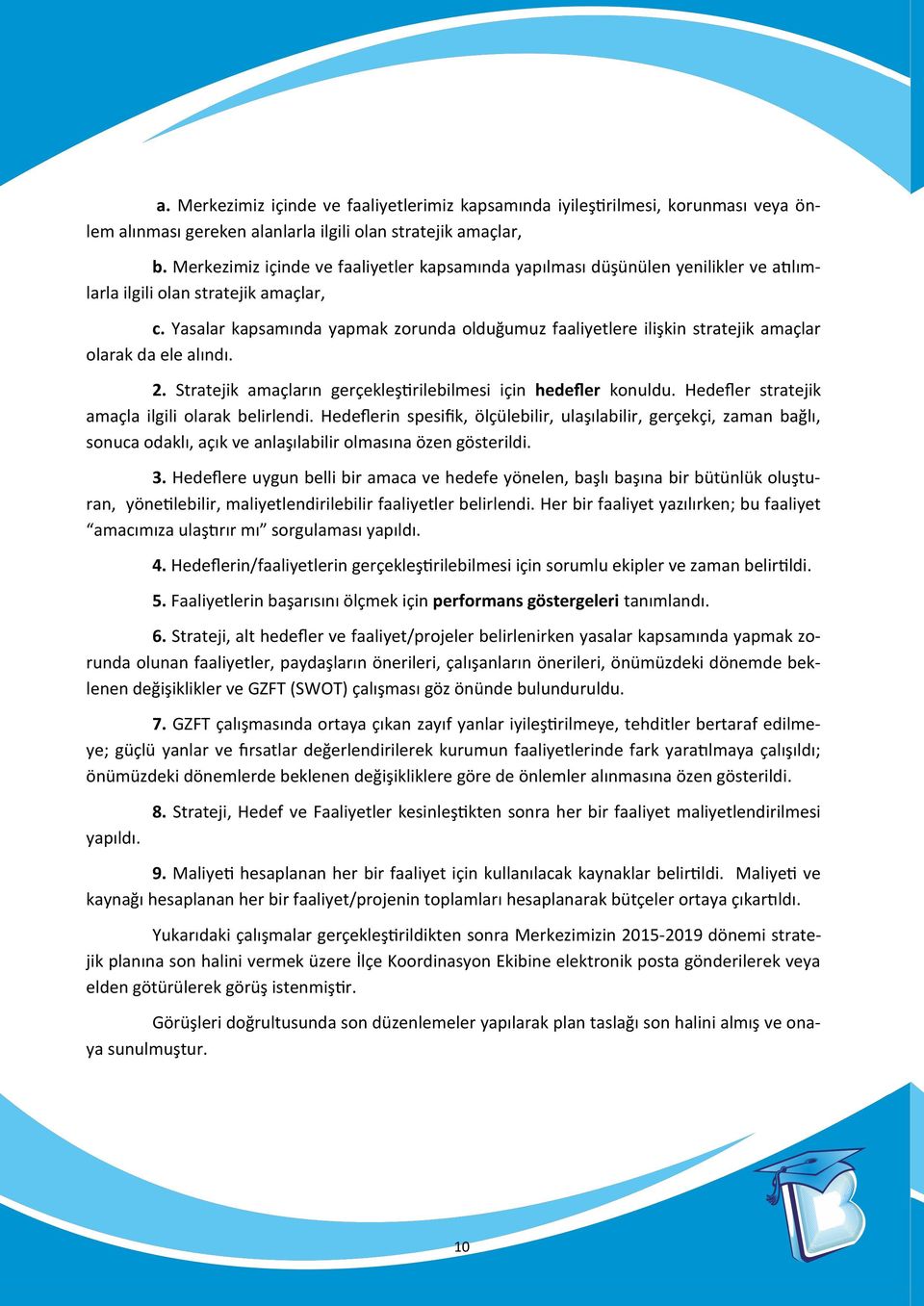 Yasalar kapsamında yapmak zorunda olduğumuz faaliyetlere ilişkin stratejik amaçlar olarak da ele alındı. 2. Stratejik amaçların gerçekleştirilebilmesi için hedefler konuldu.