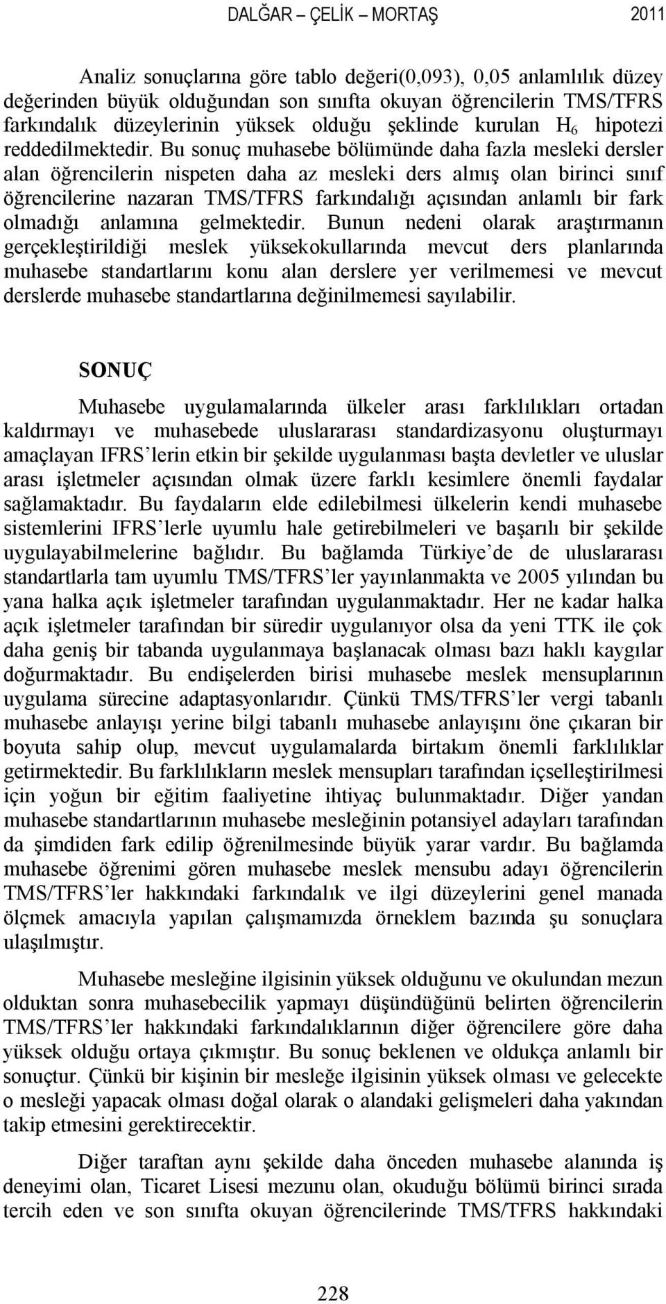 Bu sonuç muhasebe bölümünde daha fazla mesleki dersler alan öğrencilerin nispeten daha az mesleki ders almış olan birinci sınıf öğrencilerine nazaran TMS/TFRS farkındalığı açısından anlamlı bir fark