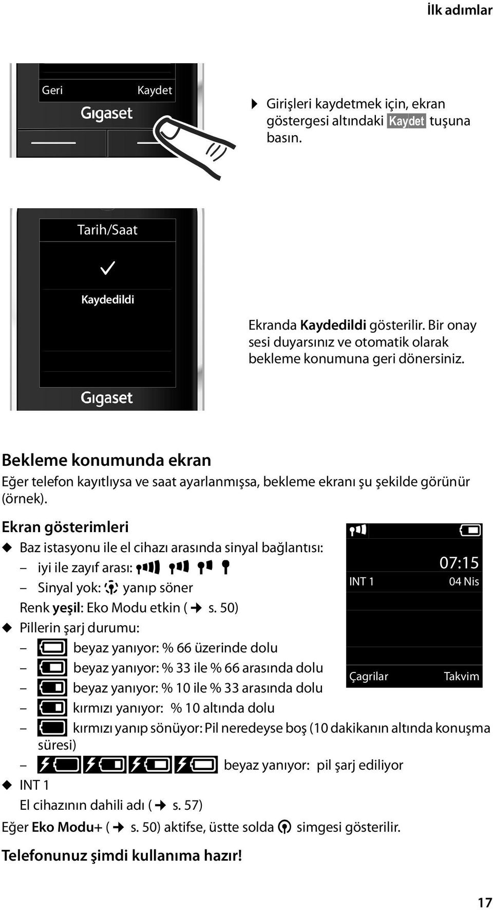 Ekran gösterimleri i V u Baz istasyonu ile el cihazı arasında sinyal bağlantısı: iyi ile zayıf arası: Ð iñò 07:15 INT 1 04 Nis Sinyal yok: yanıp söner Renk yeşil: Eko Modu etkin ( s.