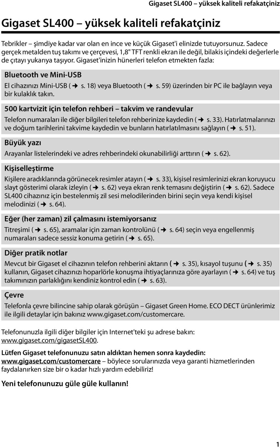 Gigaset'inizin hünerleri telefon etmekten fazla: Bluetooth ve Mini-USB El cihazınızı Mini-USB ( s. 18) veya Bluetooth ( s. 59) üzerinden bir PC ile bağlayın veya bir kulaklık takın.