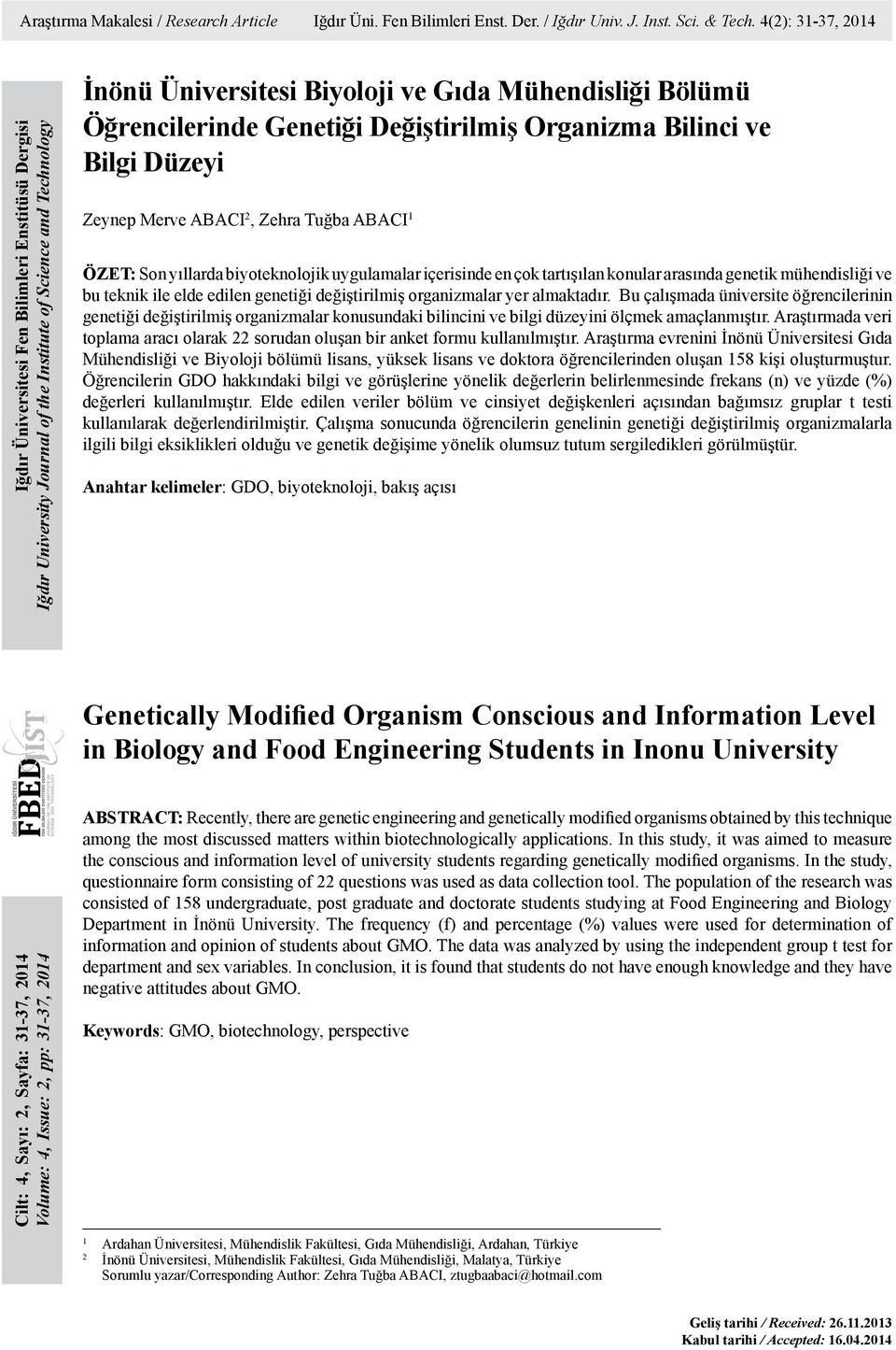 Öğrencilerinde Genetiği Değiştirilmiş Organizma Bilinci ve Bilgi Düzeyi Zeynep Merve ABACI 2, Zehra Tuğba ABACI 1 ÖZET: Son yıllarda biyoteknolojik uygulamalar içerisinde en çok tartışılan konular