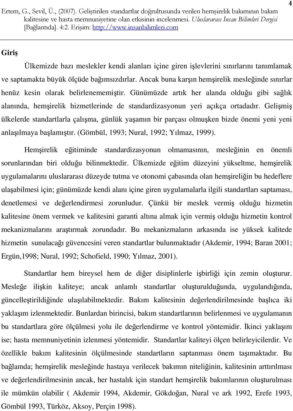 Günümüzde artık her alanda olduğu gibi sağlık alanında, hemşirelik hizmetlerinde de standardizasyonun yeri açıkça ortadadır.