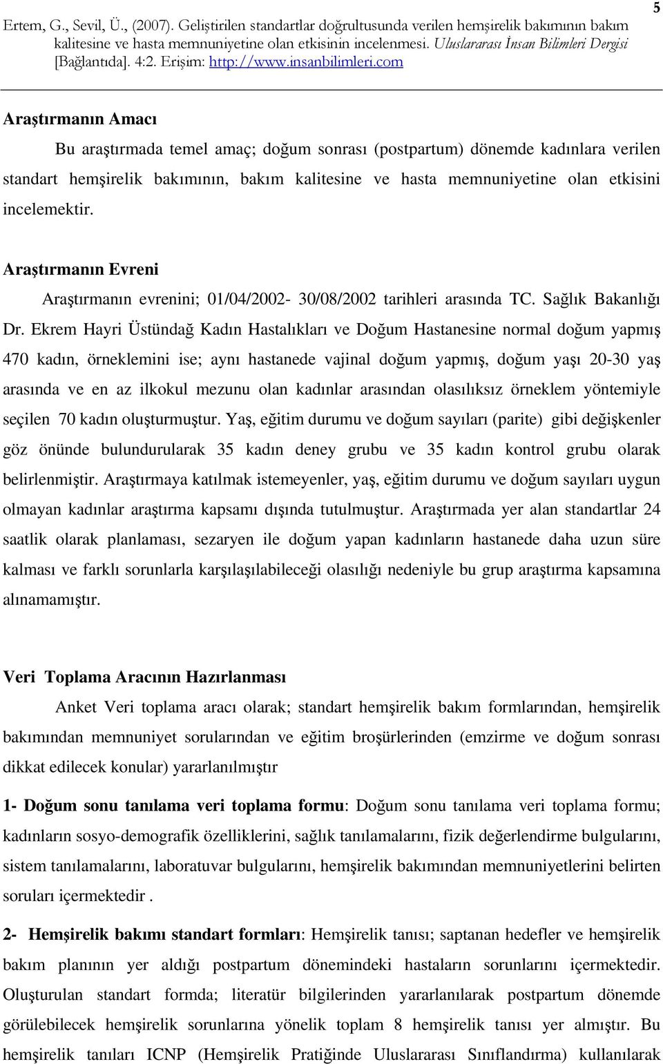 Ekrem Hayri Üstündağ Kadın Hastalıkları ve Doğum Hastanesine normal doğum yapmış 470 kadın, örneklemini ise; aynı hastanede vajinal doğum yapmış, doğum yaşı 20-30 yaş arasında ve en az ilkokul mezunu