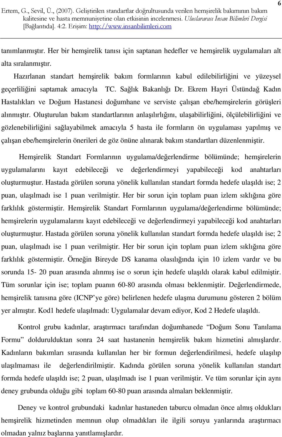 Ekrem Hayri Üstündağ Kadın Hastalıkları ve Doğum Hastanesi doğumhane ve serviste çalışan ebe/hemşirelerin görüşleri alınmıştır.