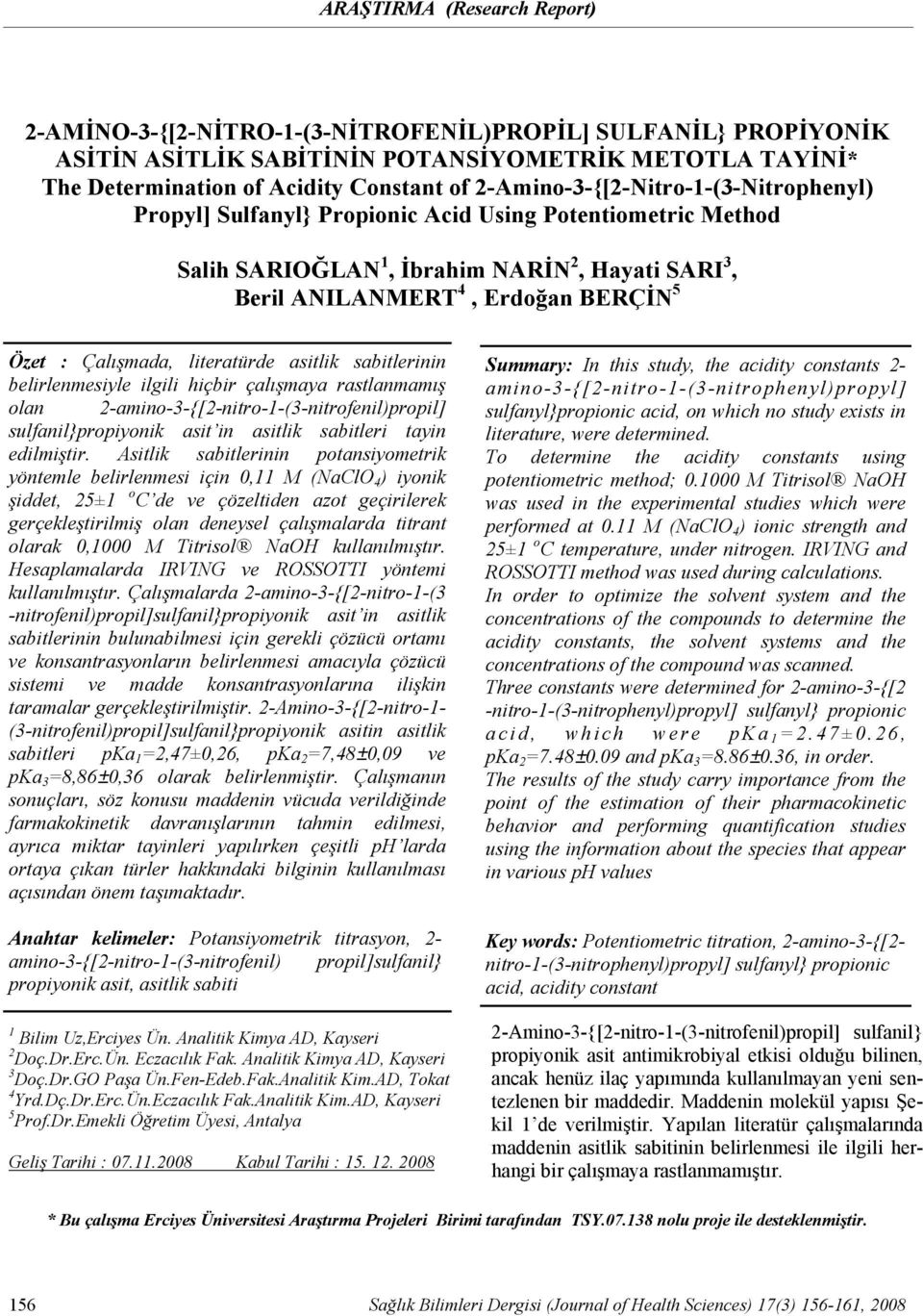 Potentiometric Method Salih SARIOĞLAN 1, İbrahim NARİN 2, Hayati SARI 3, Beril ANILANMERT 4, Erdoğan BERÇİN 5 Özet : Çalışmada, literatürde asitlik sabitlerinin belirlenmesiyle ilgili hiçbir