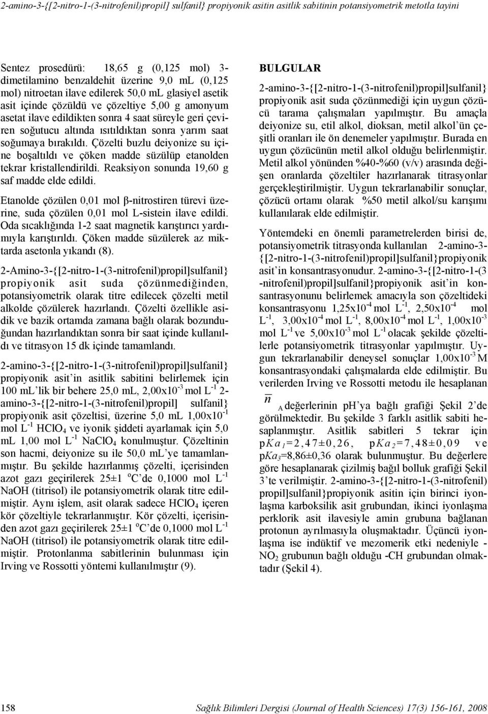 sonra yarım saat soğumaya bırakıldı. Çözelti buzlu deiyonize su içine boşaltıldı ve çöken madde süzülüp etanolden tekrar kristallendirildi. Reaksiyon sonunda 19,60 g saf madde elde edildi.