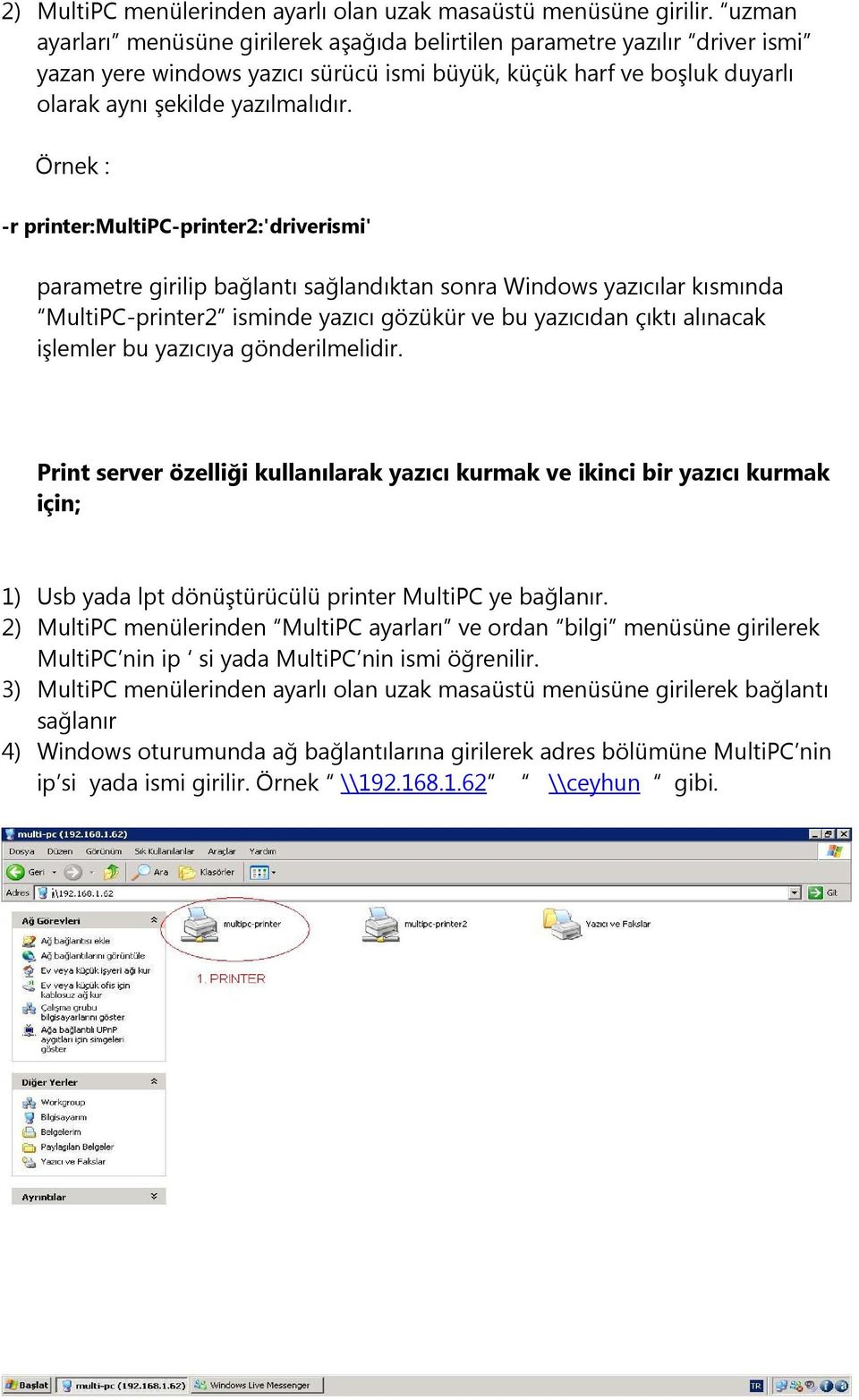 Örnek : -r printer:multipc-printer2:'driverismi' parametre girilip bağlantı sağlandıktan sonra Windows yazıcılar kısmında MultiPC-printer2 isminde yazıcı gözükür ve bu yazıcıdan çıktı alınacak