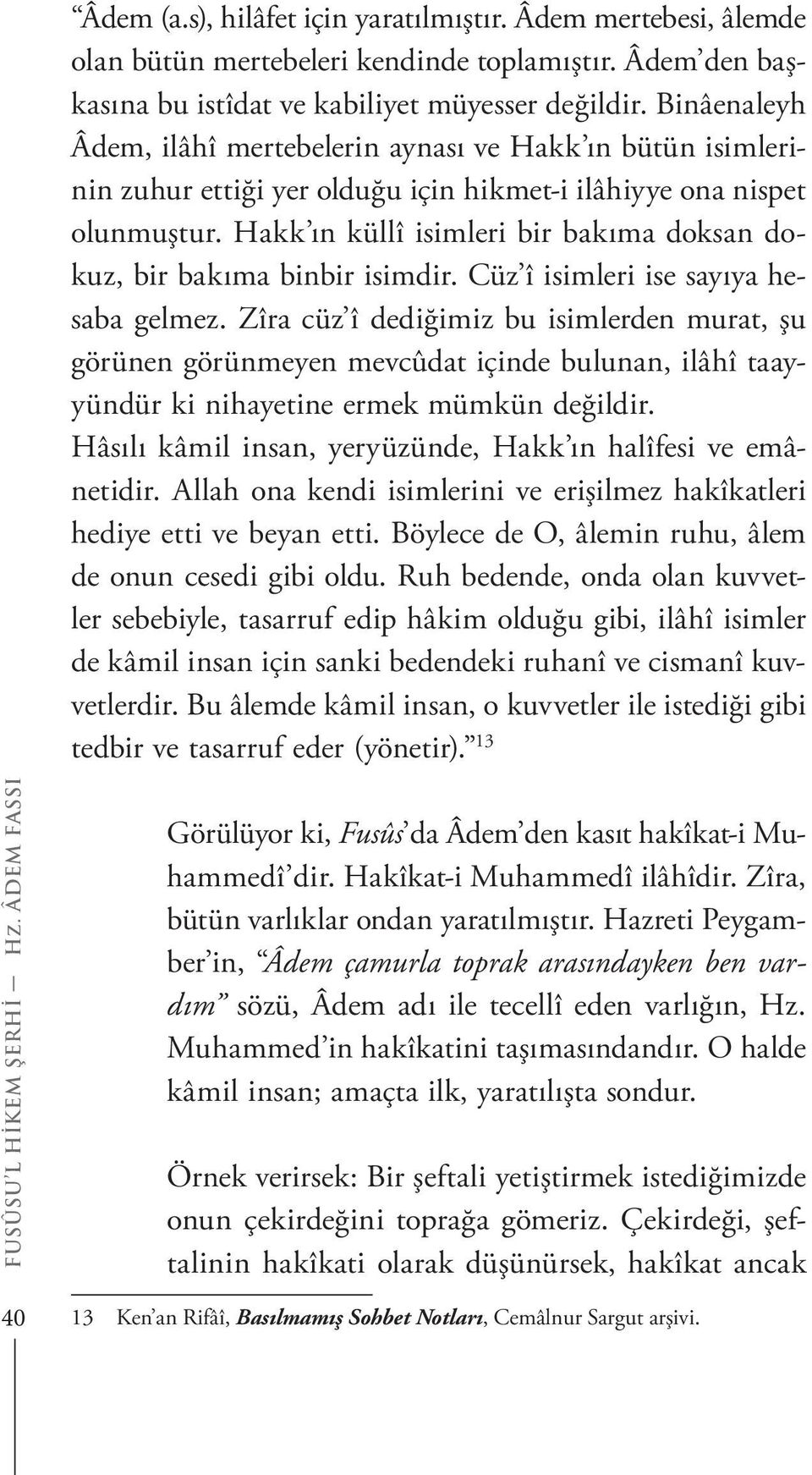 Hakk ın küllî isimleri bir bakıma doksan dokuz, bir bakıma binbir isimdir. Cüz î isimleri ise sayıya hesaba gelmez.