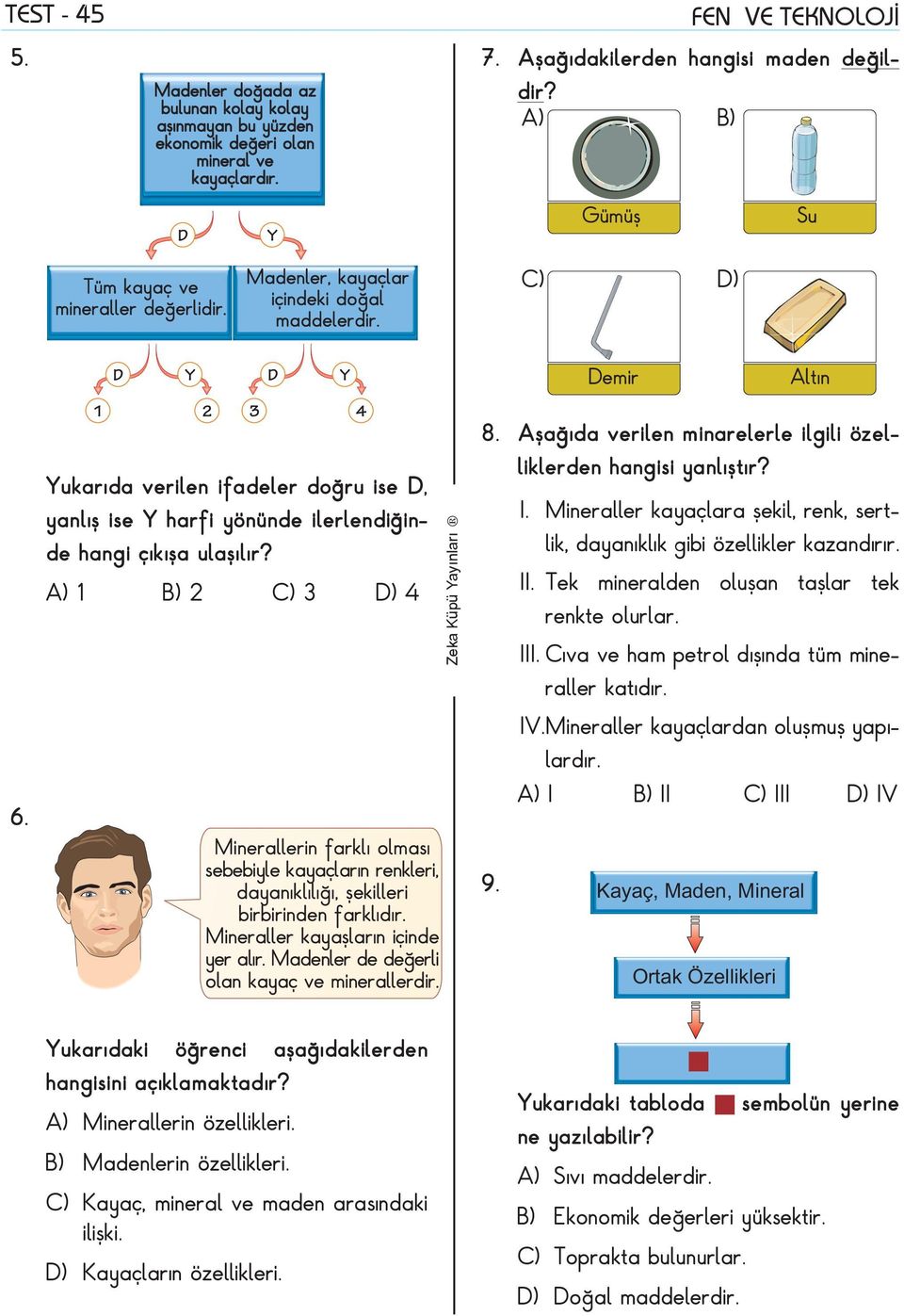 1 2 3 ) 4 Minerallerin farklý olmasý sebebiyle kayaçlarýn renkleri, dayanýklýlýðý, þekilleri birbirinden farklýdýr. Mineraller kayaþlarýn içinde yer alýr.