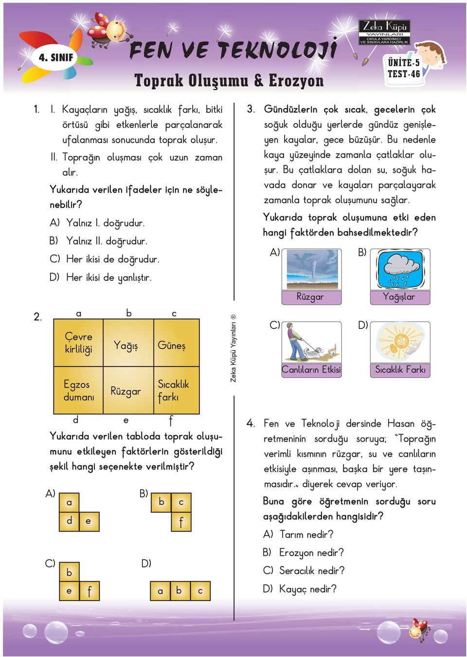 Kayaçların yağış, sıcaklık farkı, bitki örtüsü gibi etkenlerle parçalanarak ufalanması sonucunda toprak oluşur. II. Toprağın oluşması çok uzun zaman alır.