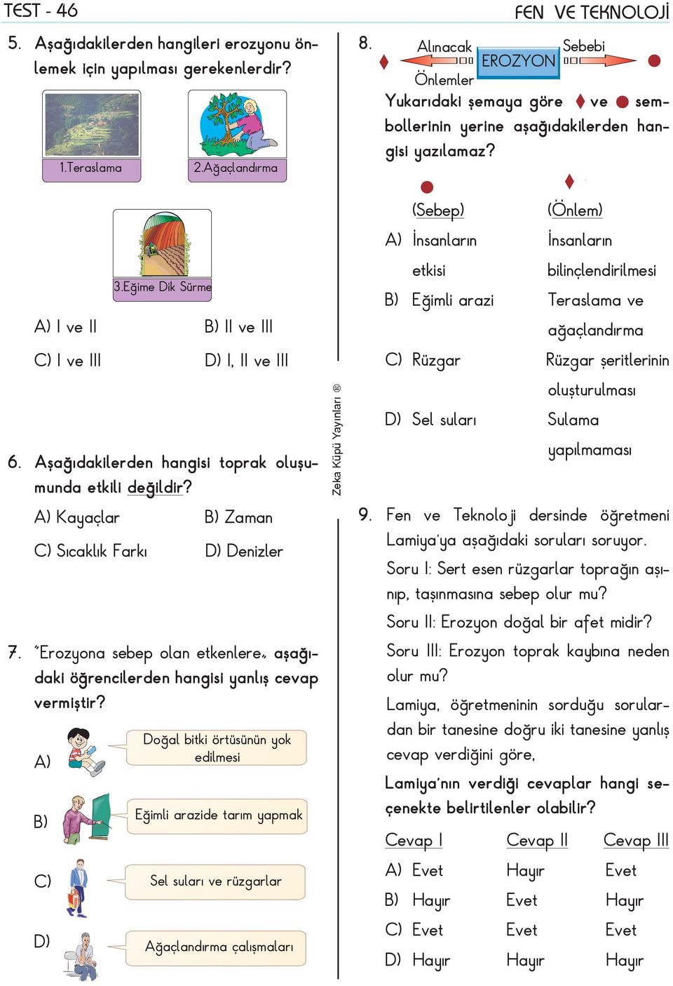 Aşağıdakilerden hangisi toprak oluşumunda etkili değildir? Kayaçlar Zaman Sıcaklık Farkı ) enizler 7. "Erozyona sebep olan etkenlere aşağıdaki öğrencilerden hangisi yanlış cevap vermiştir?