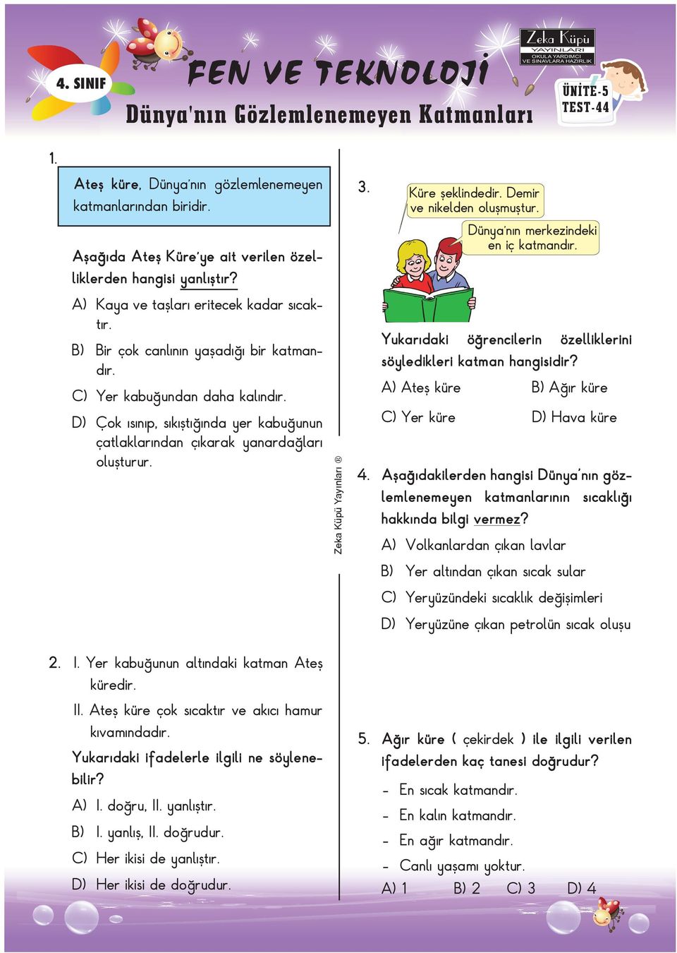 Bir çok canlının yaşadığı bir katmandır. Yer kabuğundan daha kalındır. ) Çok ısınıp, sıkıştığında yer kabuğunun çatlaklarından çıkarak yanardağları oluşturur.