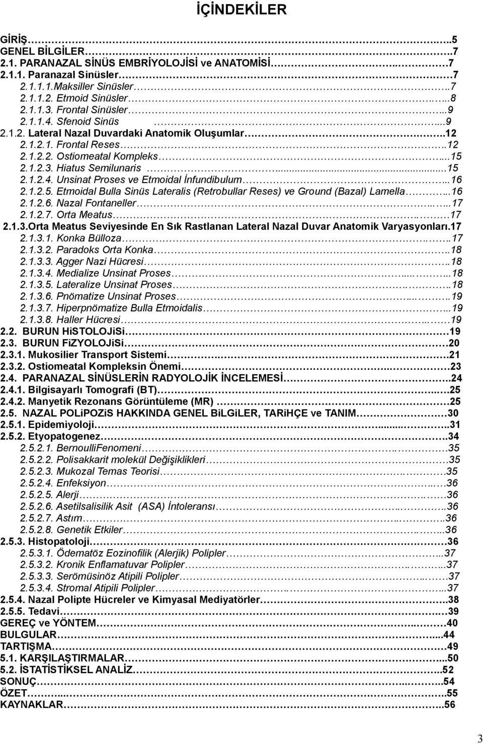 .16 2.1.2.5. Etmoidal Bulla Sinüs Lateralis (Retrobullar Reses) ve Ground (Bazal) Lamella..16 2.1.2.6. Nazal Fontaneller....17 2.1.2.7. Orta Meatus. 17 2.1.3.