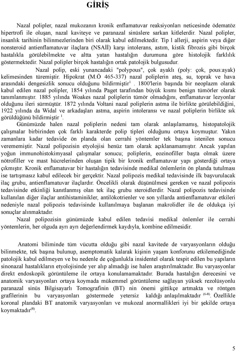 Tip l allerji, aspirin veya diğer nonsteroid antienflamatuvar ilaçlara (NSAİİ) karşı intolerans, astım, kistik fibrozis gibi birçok hastalıkla görülebilmekte ve altta yatan hastalığın durumuna göre