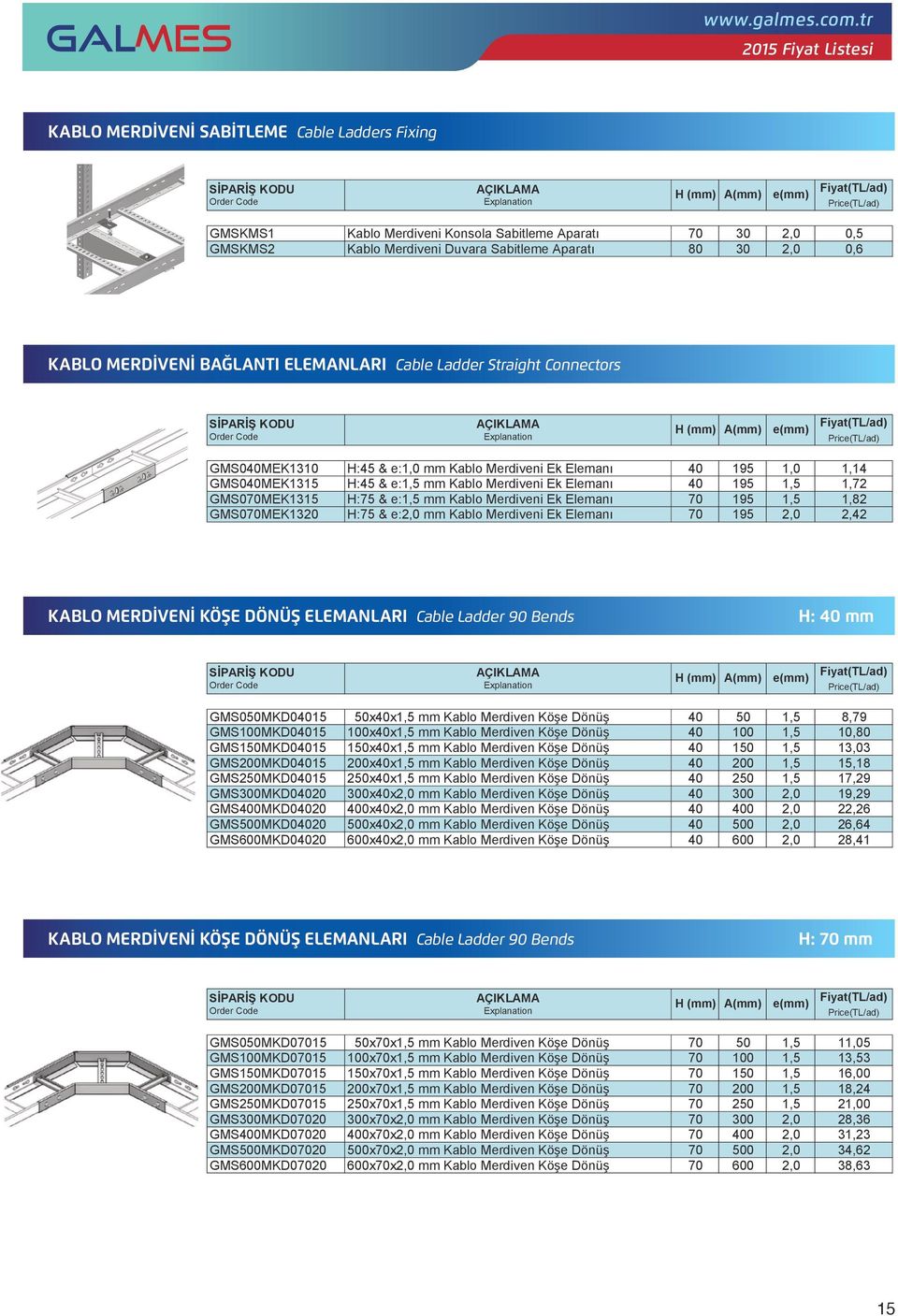 GMSKMS1 Merdiveni Konsola Sabitleme Aparatı H () A() 30 e() 0,5 GMSKMS2 Merdiveni Duvara Sabitleme Aparatı 80 30 0,6 KABLO MERDİVENİ BAĞLANTI ELEMANLARI Cable Ladder Straight Connectors KABLO