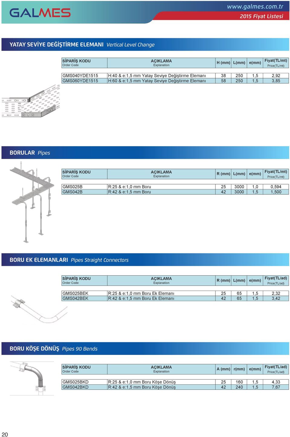 e: Boru 25 0 0,594 GMS042B R:42 & e: Boru 42 0 00 H () L() e() GMS0YDE1515 H: & e: Yatay Seviye Değiştirme Elemanı 38 2,92 GMS0YDE1515 H: & e: Yatay Seviye Değiştirme Elemanı 58 3,85 R () L() e()