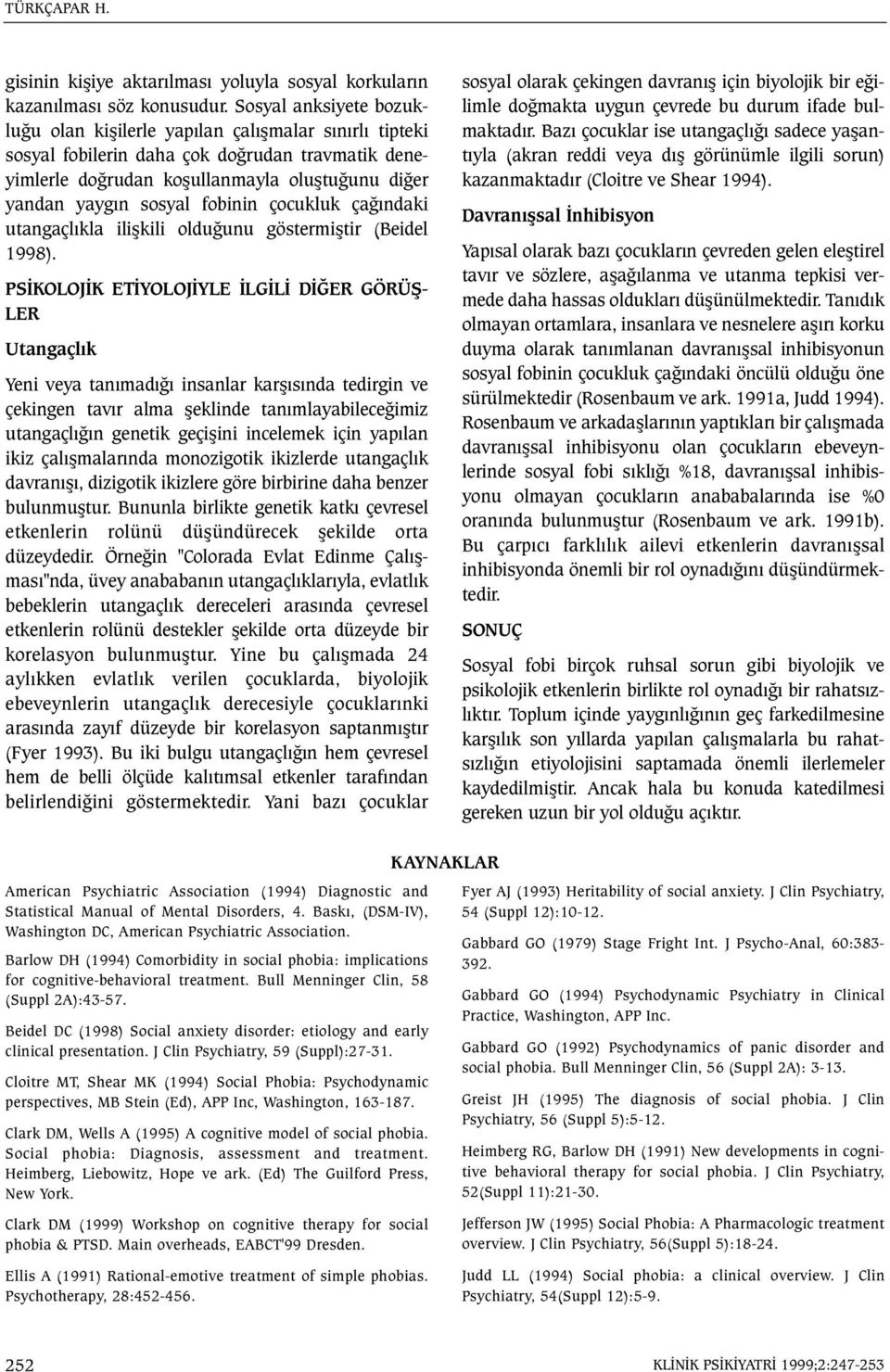 fobinin çocukluk çaðýndaki utangaçlýkla iliþkili olduðunu göstermiþtir (Beidel 1998).