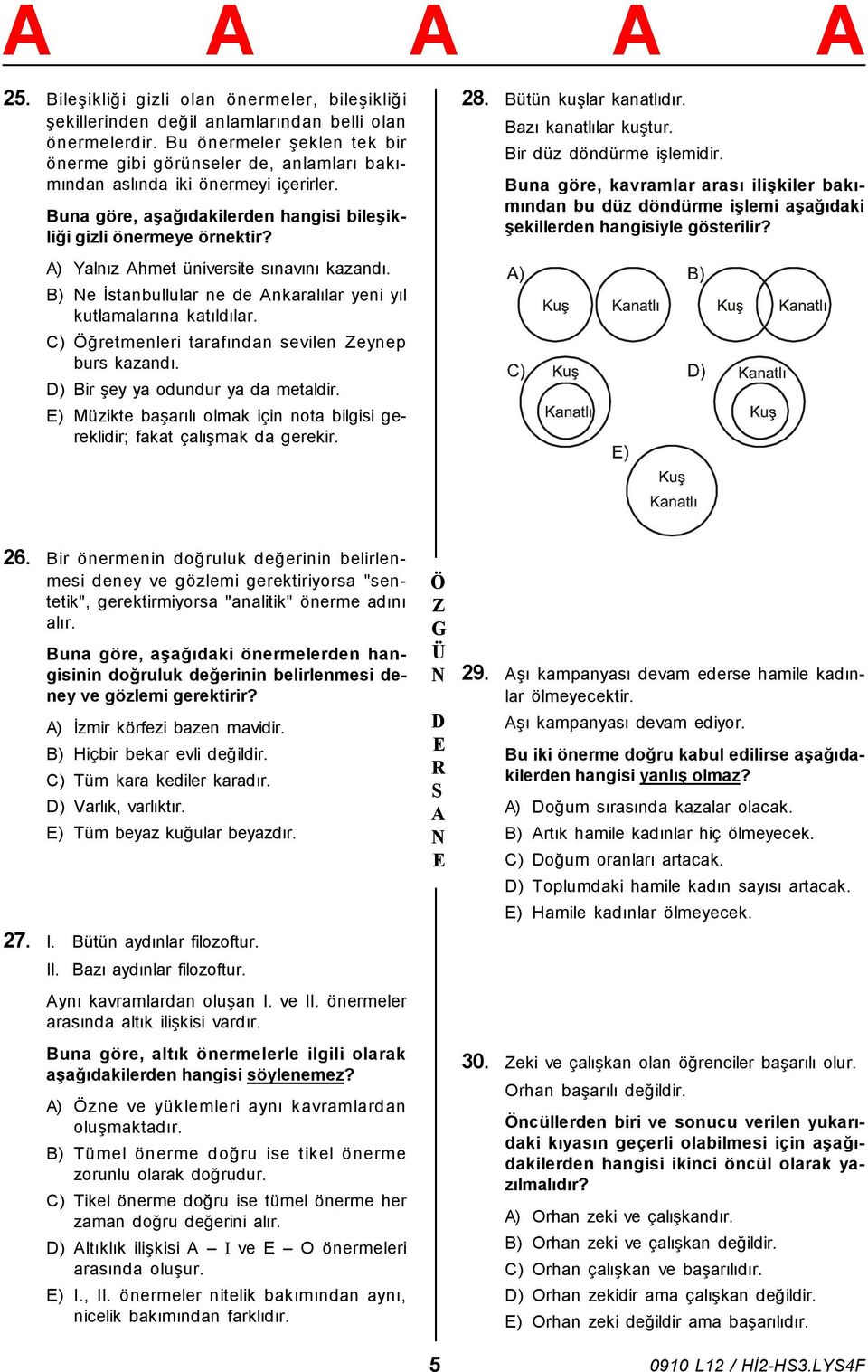 ) Yalnız hmet üniversite sınavını kazandı. B) e İstanbullular ne de nkaralılar yeni yıl kutlamalarına katıldılar. C) ğretmenleri tarafından sevilen eynep burs kazandı.