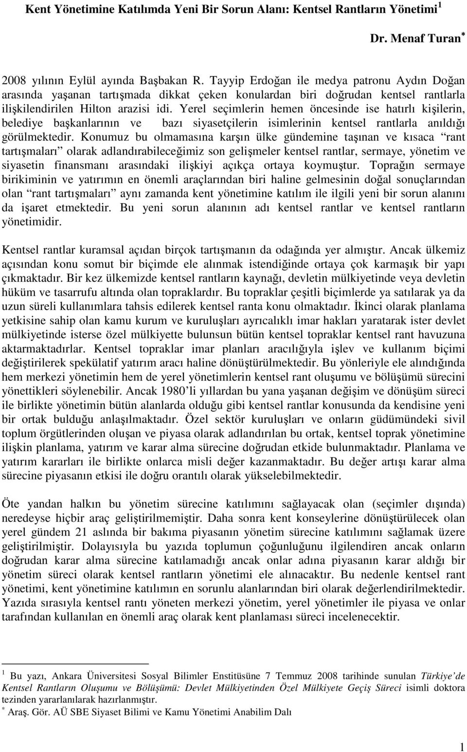 Yerel seçimlerin hemen öncesinde ise hatırlı kişilerin, belediye başkanlarının ve bazı siyasetçilerin isimlerinin kentsel rantlarla anıldığı görülmektedir.