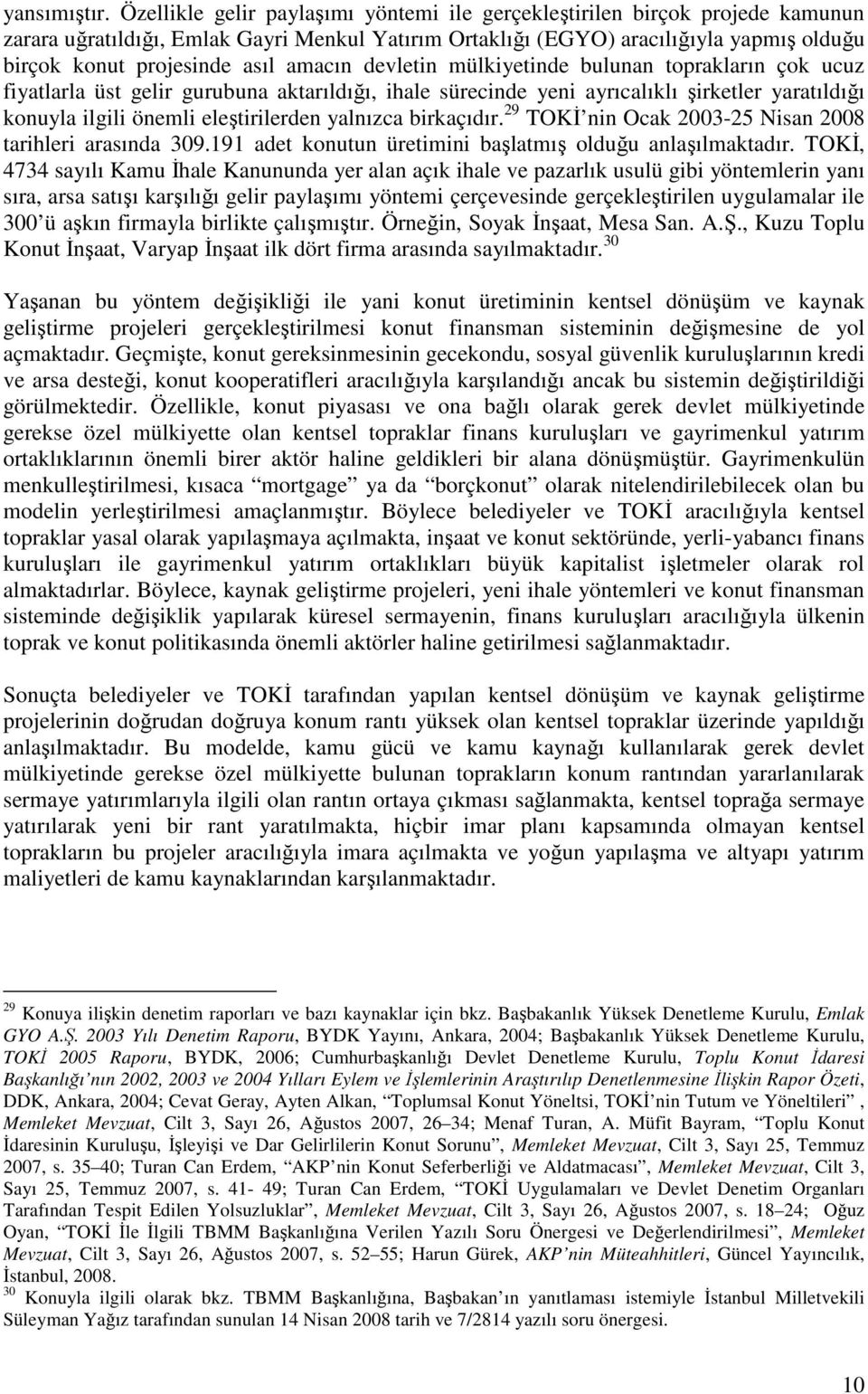 amacın devletin mülkiyetinde bulunan toprakların çok ucuz fiyatlarla üst gelir gurubuna aktarıldığı, ihale sürecinde yeni ayrıcalıklı şirketler yaratıldığı konuyla ilgili önemli eleştirilerden