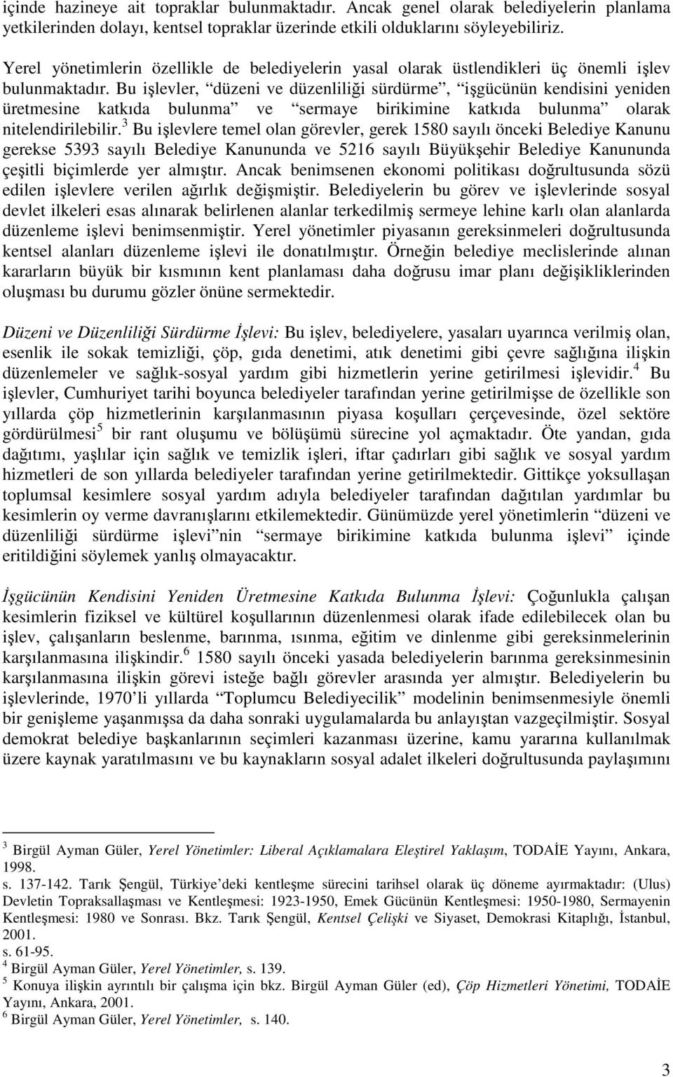 Bu işlevler, düzeni ve düzenliliği sürdürme, işgücünün kendisini yeniden üretmesine katkıda bulunma ve sermaye birikimine katkıda bulunma olarak nitelendirilebilir.