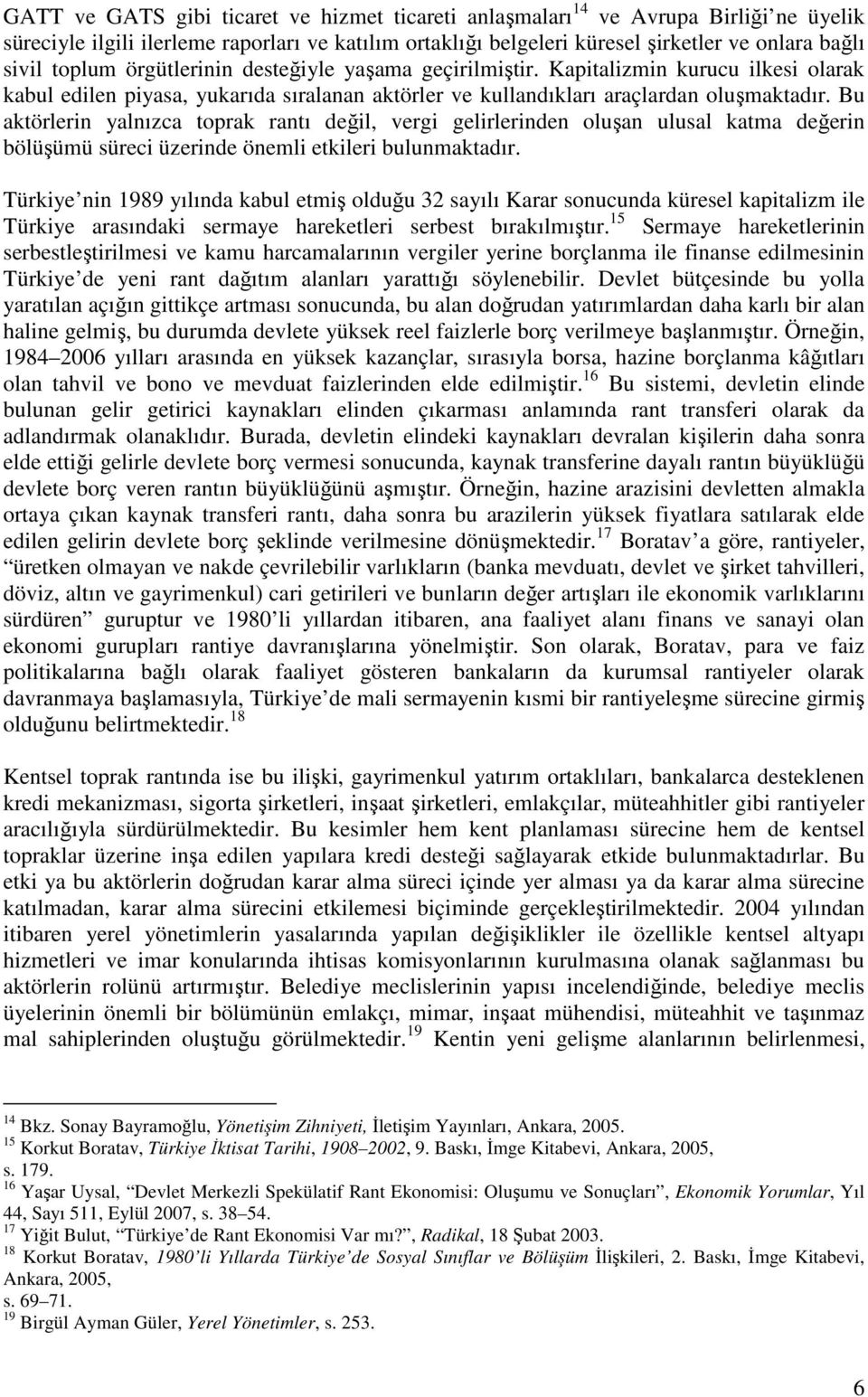 Bu aktörlerin yalnızca toprak rantı değil, vergi gelirlerinden oluşan ulusal katma değerin bölüşümü süreci üzerinde önemli etkileri bulunmaktadır.