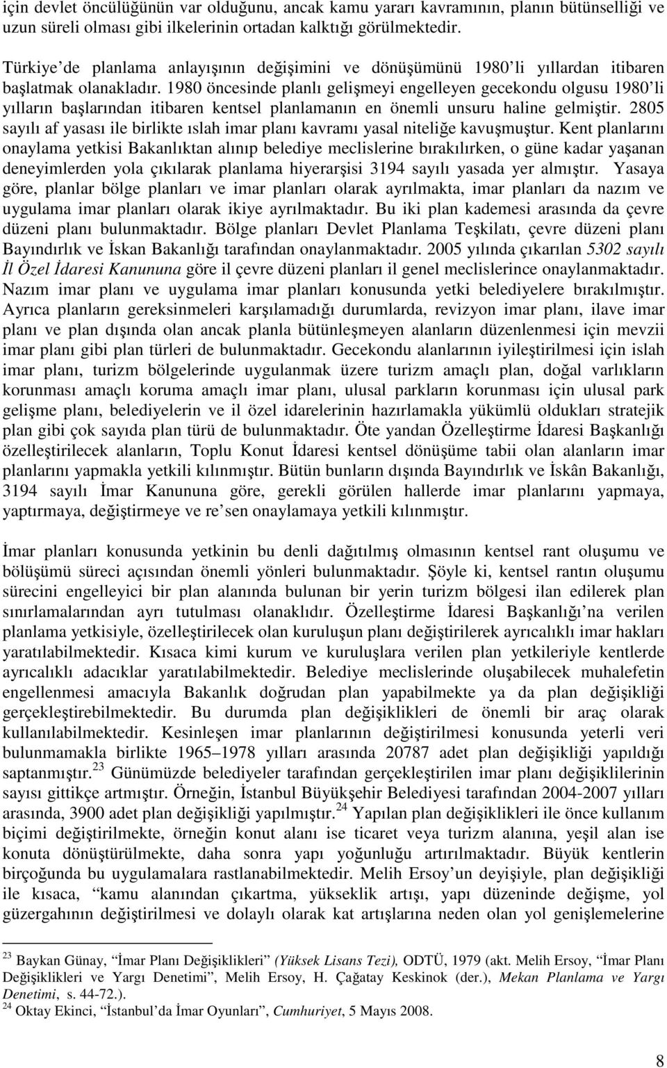 1980 öncesinde planlı gelişmeyi engelleyen gecekondu olgusu 1980 li yılların başlarından itibaren kentsel planlamanın en önemli unsuru haline gelmiştir.