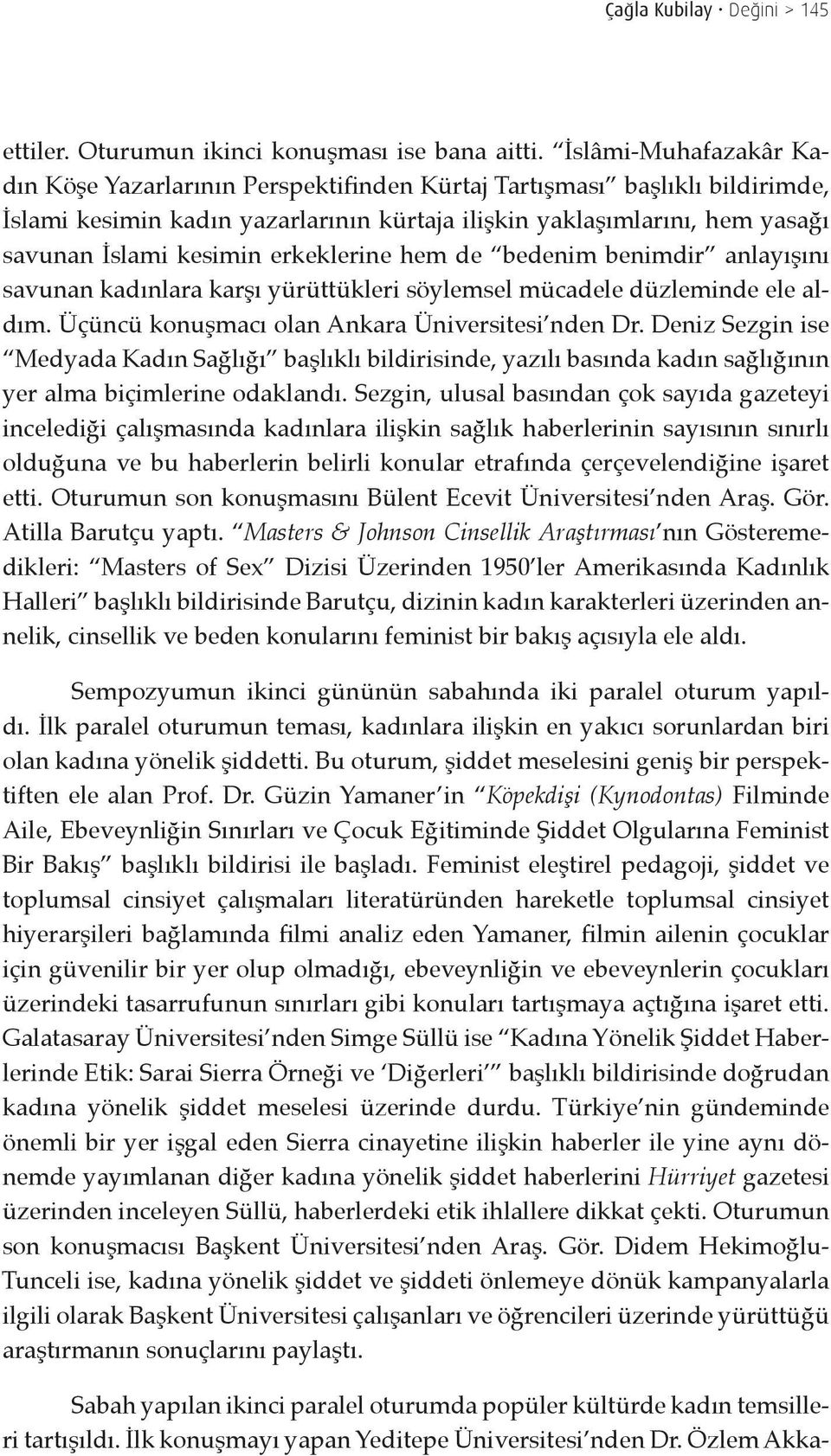 erkeklerine hem de bedenim benimdir anlayışını savunan kadınlara karşı yürüttükleri söylemsel mücadele düzleminde ele aldım. Üçüncü konuşmacı olan Ankara Üniversitesi nden Dr.