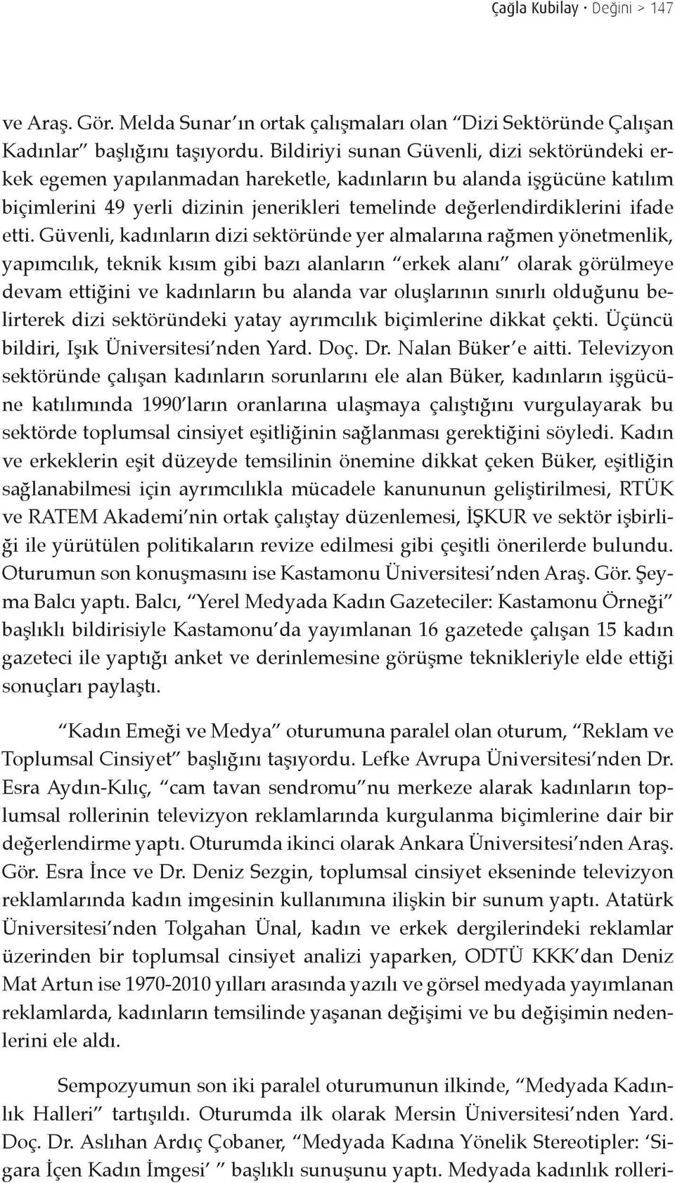 etti. Güvenli, kadınların dizi sektöründe yer almalarına rağmen yönetmenlik, yapımcılık, teknik kısım gibi bazı alanların erkek alanı olarak görülmeye devam ettiğini ve kadınların bu alanda var