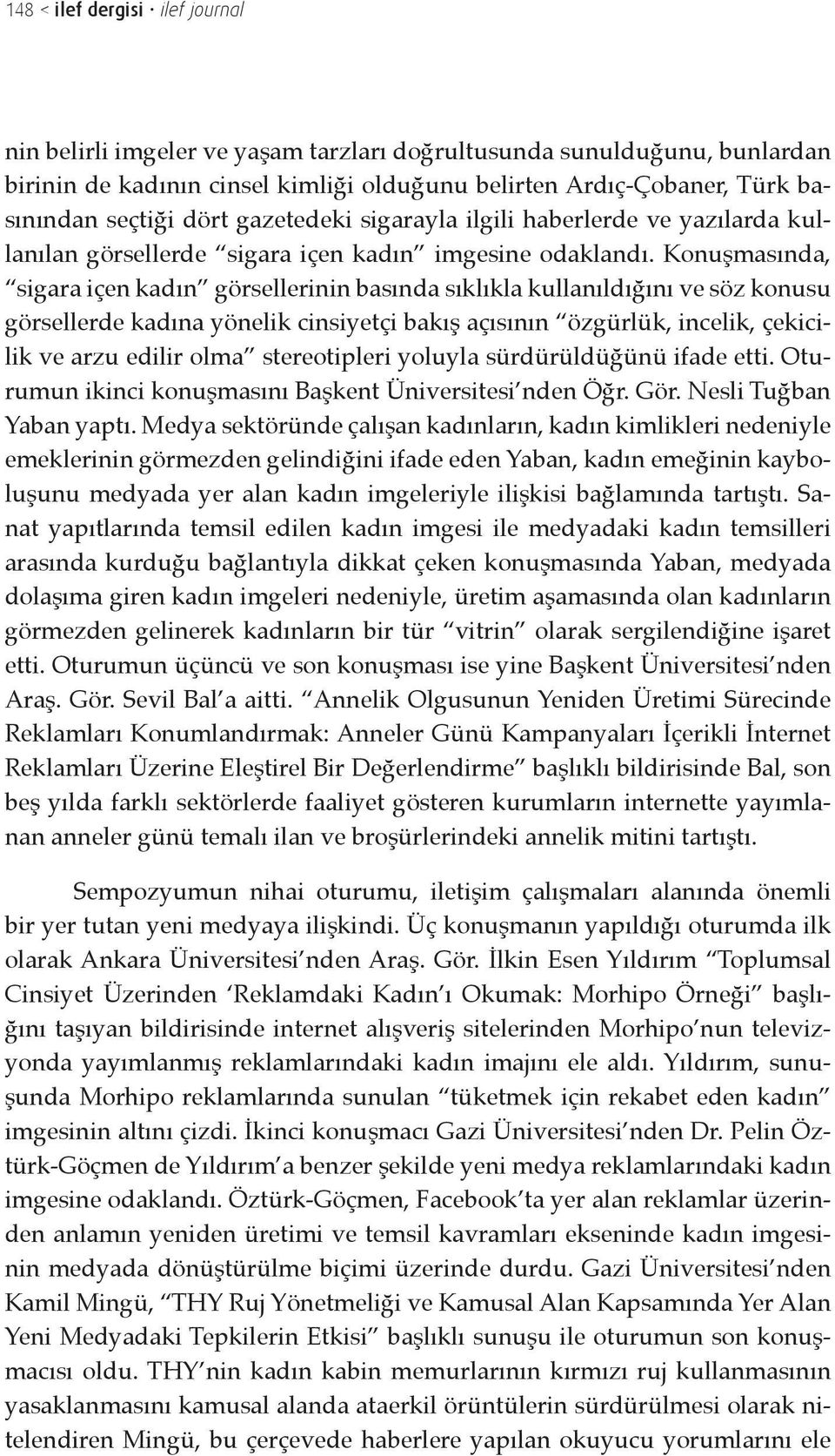 Konuşmasında, sigara içen kadın görsellerinin basında sıklıkla kullanıldığını ve söz konusu görsellerde kadına yönelik cinsiyetçi bakış açısının özgürlük, incelik, çekicilik ve arzu edilir olma