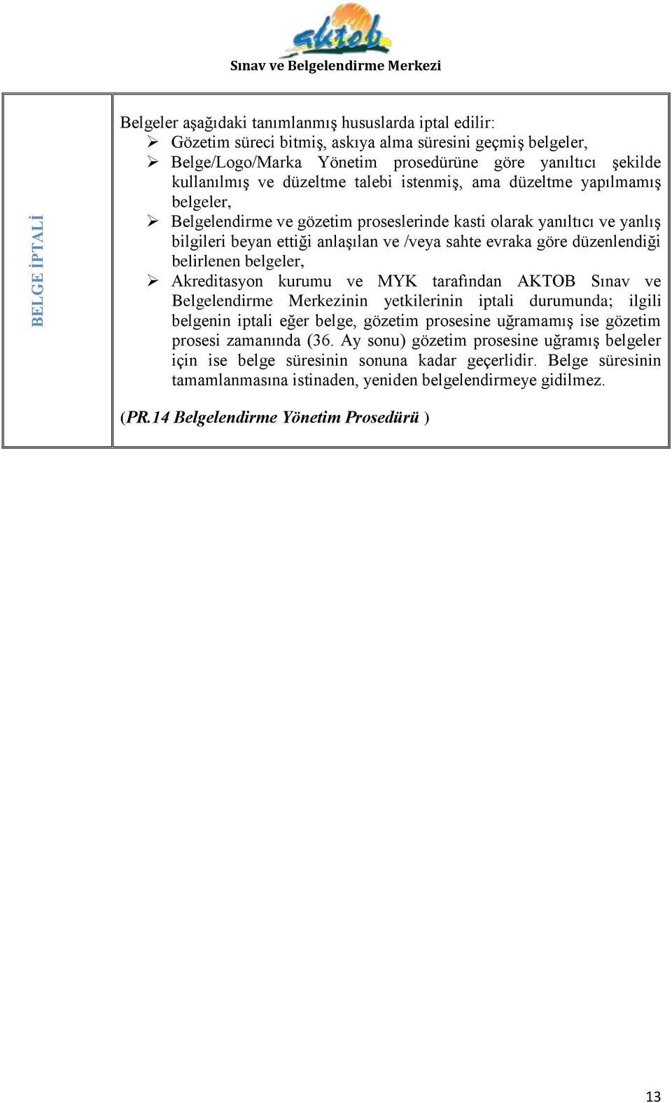 evraka göre düzenlendiği belirlenen belgeler, Akreditasyon kurumu ve MYK tarafından AKTOB Sınav ve Belgelendirme Merkezinin yetkilerinin iptali durumunda; ilgili belgenin iptali eğer belge, gözetim