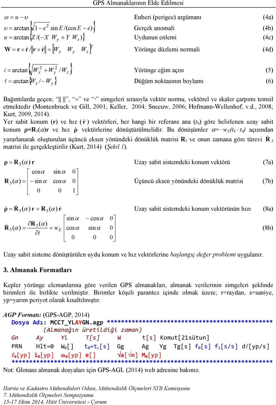 skaler çarpımı temsil etmektedir (Montenbruck ve Gill, 001; Keller, 004; Sneeuw, 006; Hofmann-Wellenhof, v.d., 008; Kurt, 009, 014).