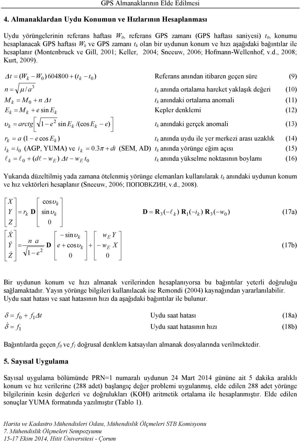 t= W W )604800+ ( t ) Referans anından itibaren geçen süre (9) ( k 0 k t0 3 n = µ / a t k anında ortalama hareket yaklaşık değeri (10) M k = M 0 + n t t k anındaki ortalama anomali (11) Ek = M k + e