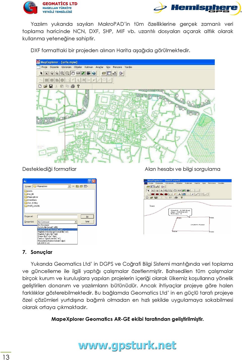 Sonuçlar Yukarıda Geomatics Ltd in DGPS ve Coğrafi Bilgi Sistemi mantığında veri toplama ve güncelleme ile ilgili yaptığı çalışmalar özetlenmiştir.