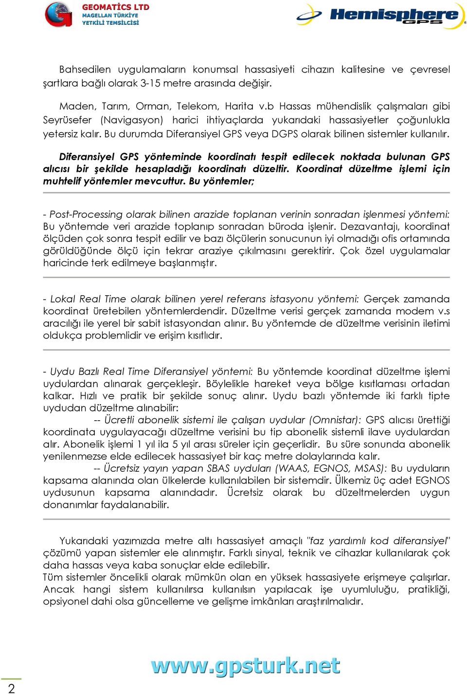 Bu durumda Diferansiyel GPS veya DGPS olarak bilinen sistemler kullanılır.