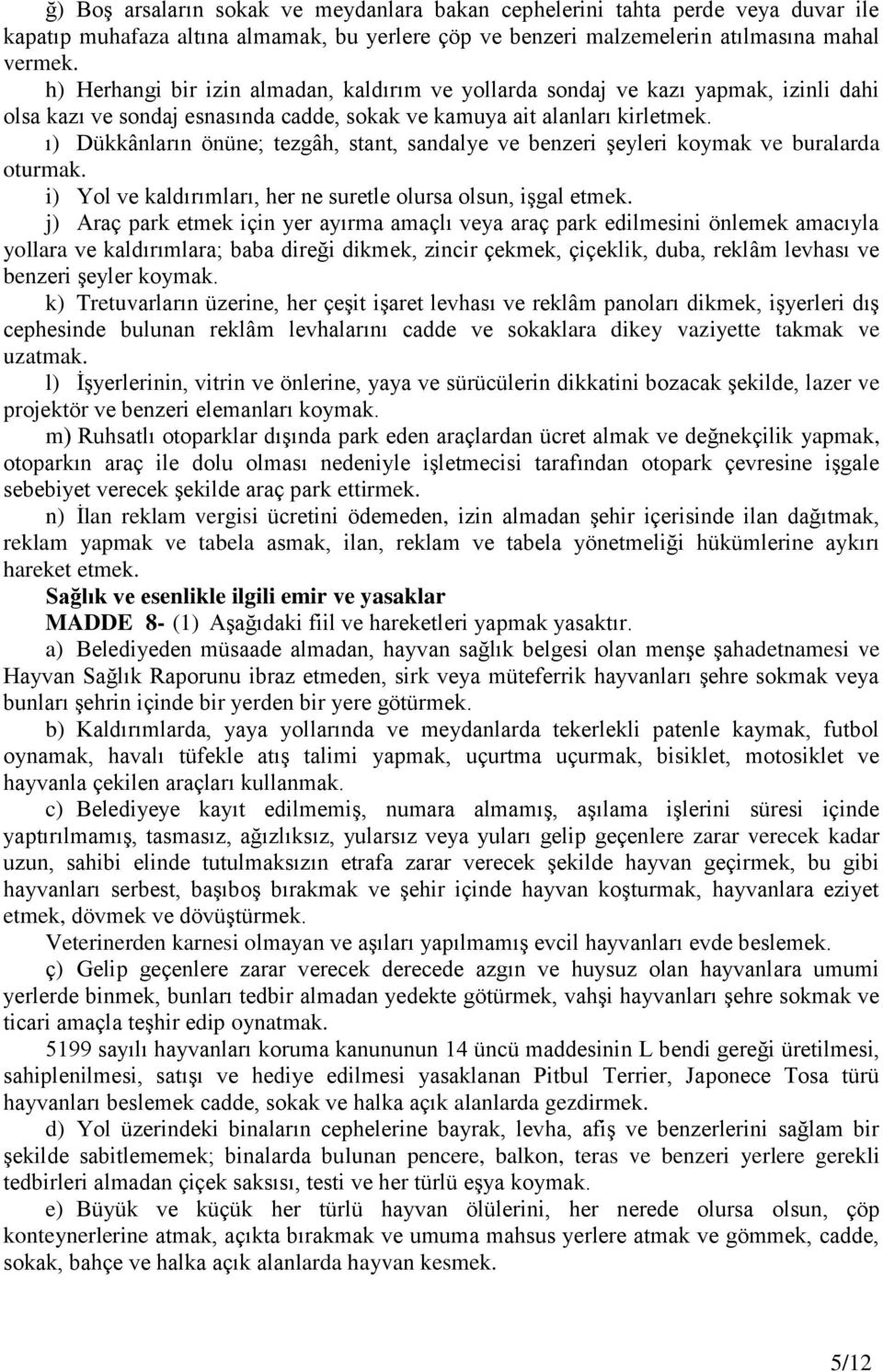 ı) Dükkânların önüne; tezgâh, stant, sandalye ve benzeri şeyleri koymak ve buralarda oturmak. i) Yol ve kaldırımları, her ne suretle olursa olsun, işgal etmek.