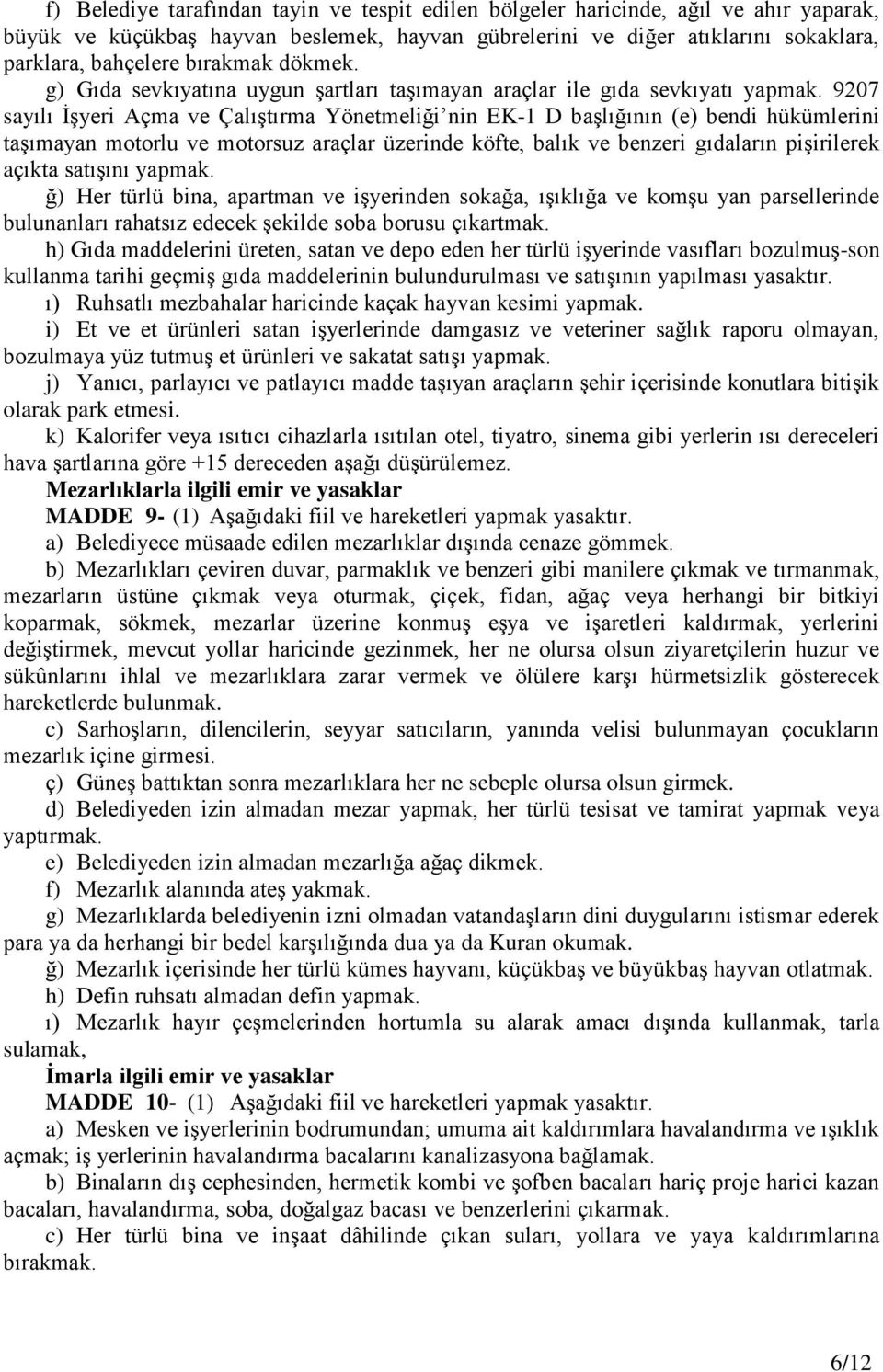 9207 sayılı İşyeri Açma ve Çalıştırma Yönetmeliği nin EK-1 D başlığının (e) bendi hükümlerini taşımayan motorlu ve motorsuz araçlar üzerinde köfte, balık ve benzeri gıdaların pişirilerek açıkta