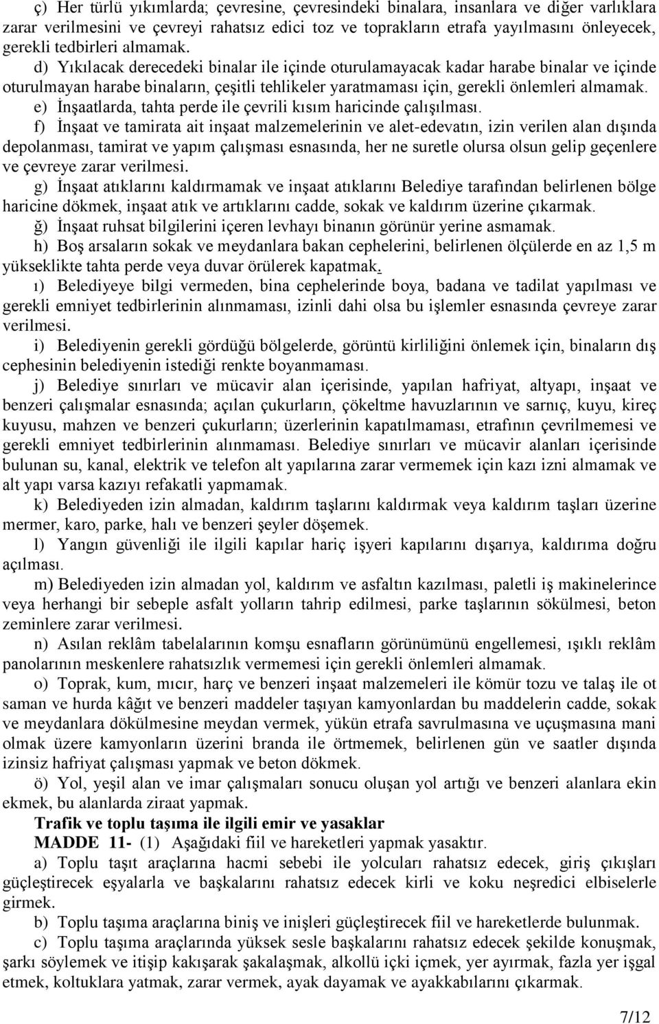 d) Yıkılacak derecedeki binalar ile içinde oturulamayacak kadar harabe binalar ve içinde oturulmayan harabe binaların, çeşitli tehlikeler yaratmaması için, gerekli önlemleri almamak.