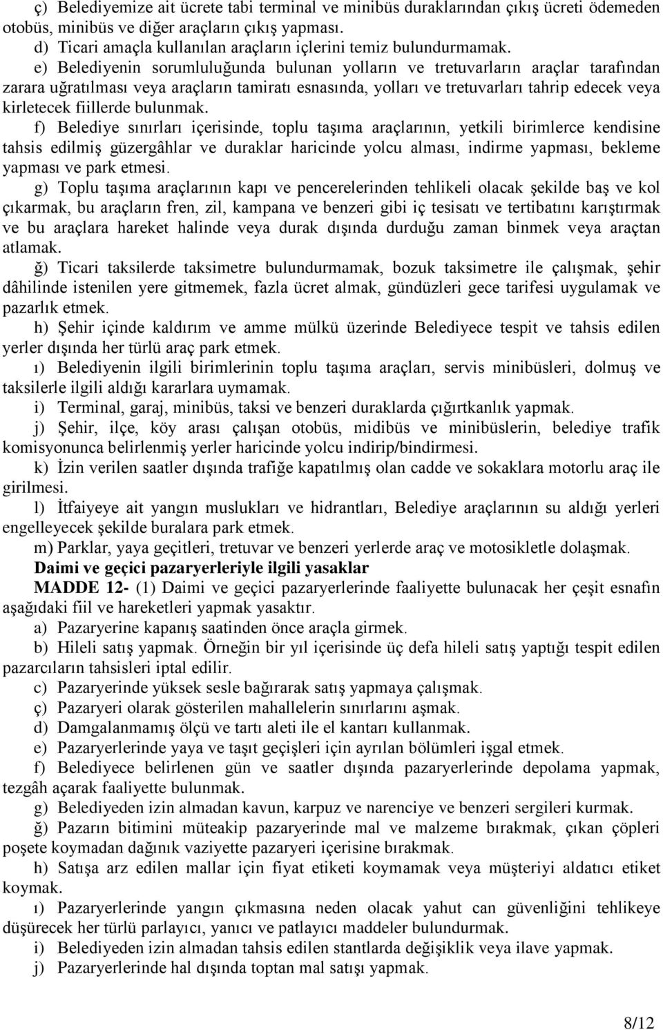 e) Belediyenin sorumluluğunda bulunan yolların ve tretuvarların araçlar tarafından zarara uğratılması veya araçların tamiratı esnasında, yolları ve tretuvarları tahrip edecek veya kirletecek