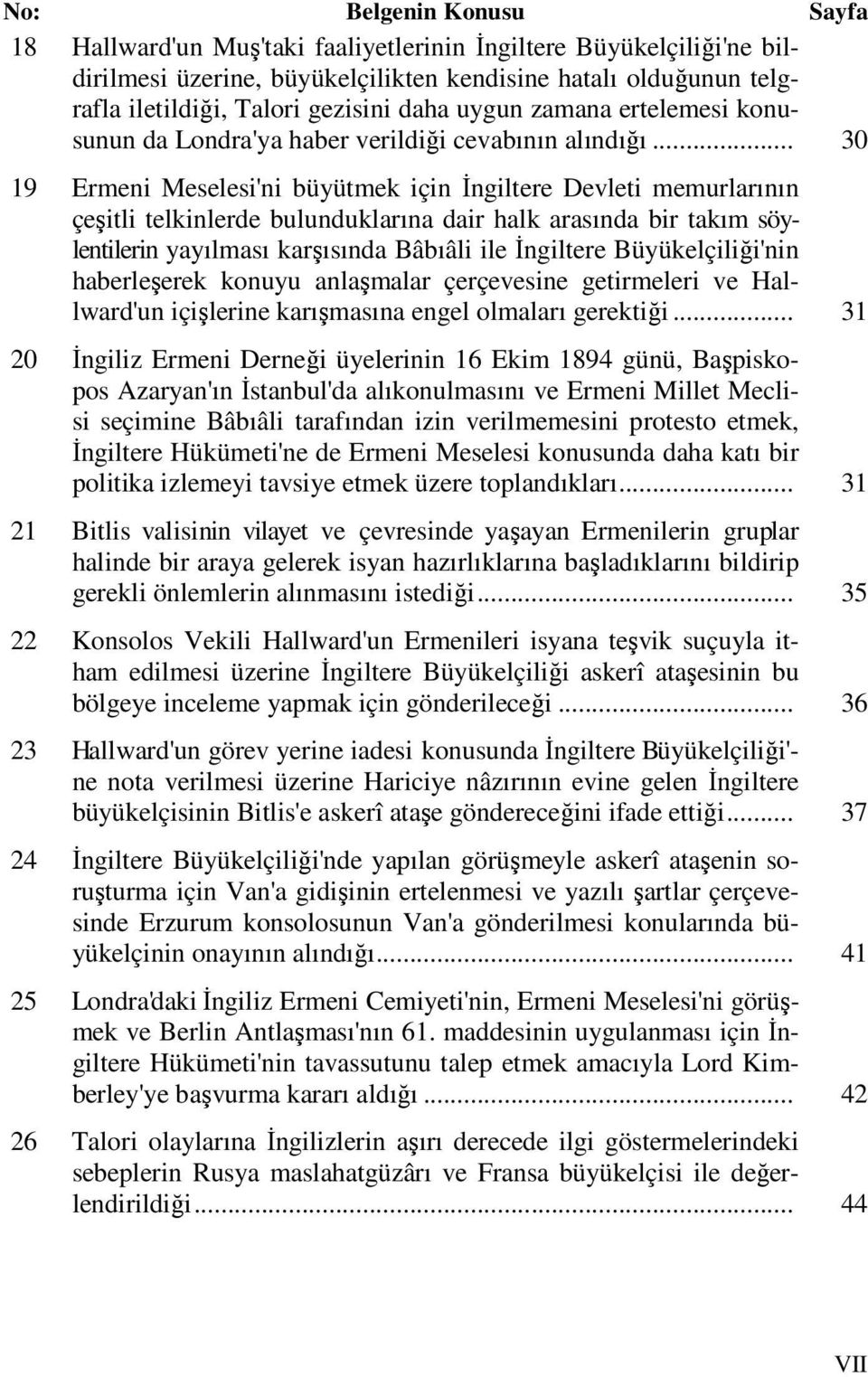 .. 30 19 Ermeni Meselesi'ni büyütmek için İngiltere Devleti memurlarının çeşitli telkinlerde bulunduklarına dair halk arasında bir takım söylentilerin yayılması karşısında Bâbıâli ile İngiltere