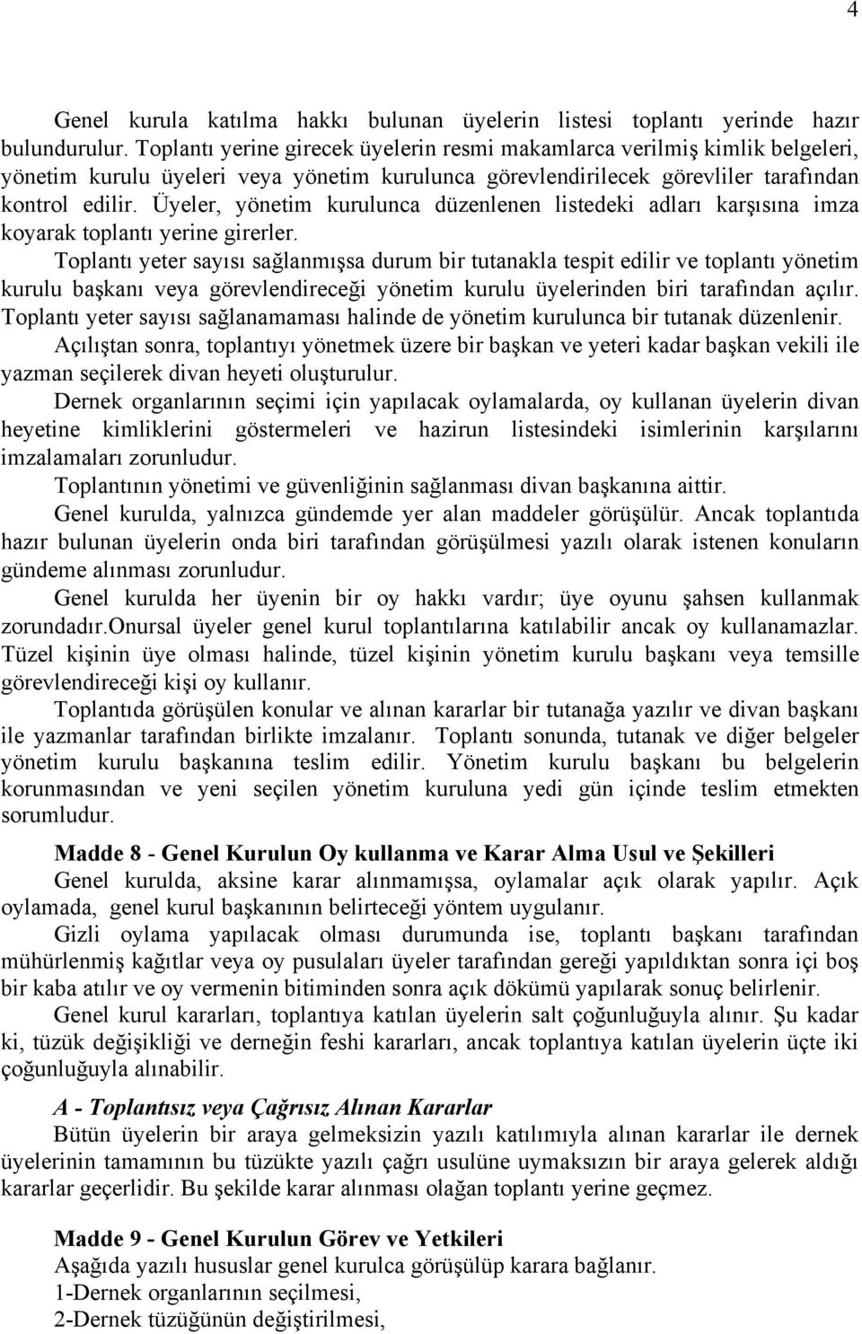 Üyeler, yönetim kurulunca düzenlenen listedeki adları karşısına imza koyarak toplantı yerine girerler.